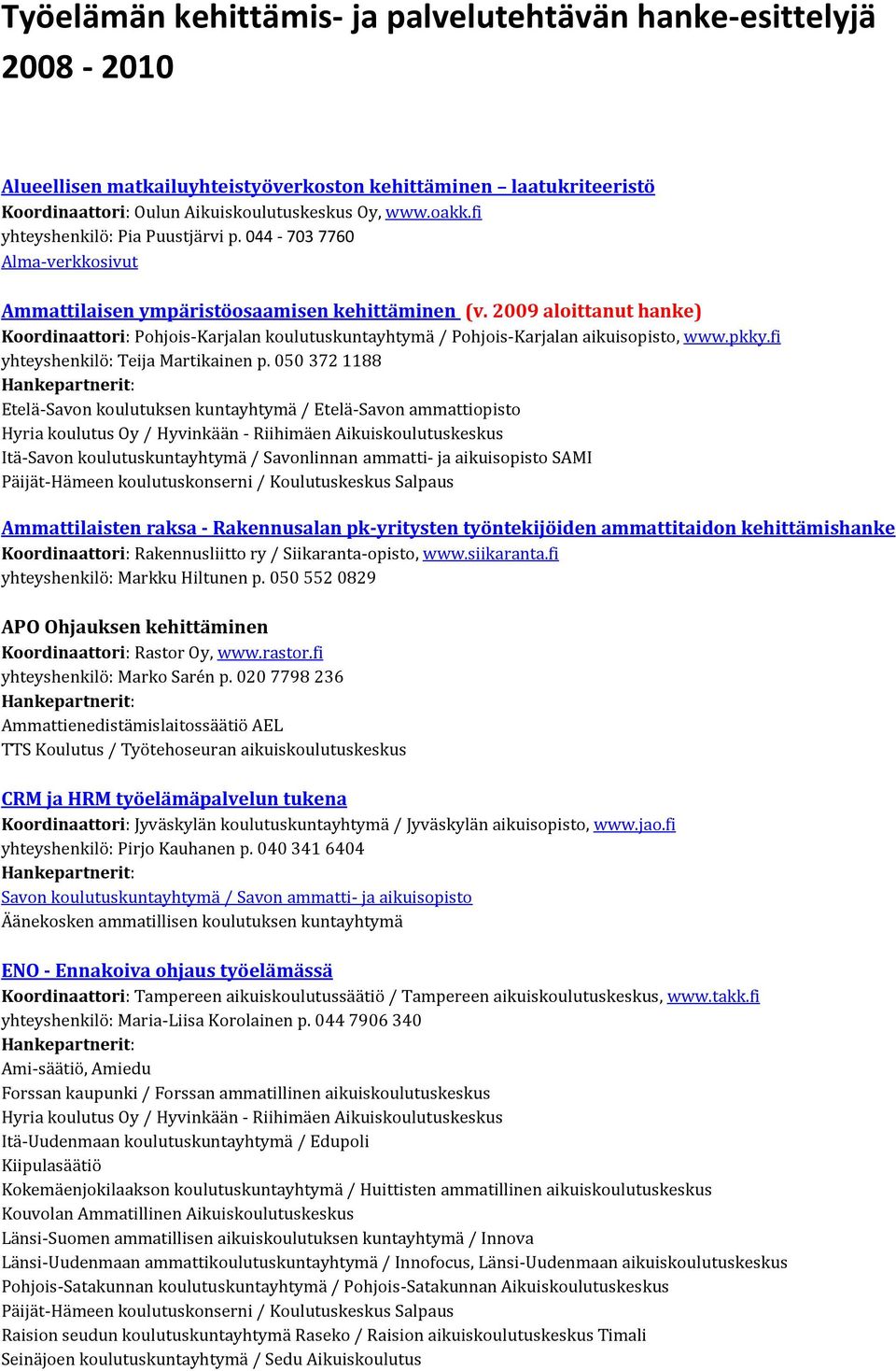 2009 aloittanut hanke) Koordinaattori: Pohjois-Karjalan koulutuskuntayhtymä / Pohjois-Karjalan aikuisopisto, www.pkky.fi yhteyshenkilö: Teija Martikainen p.