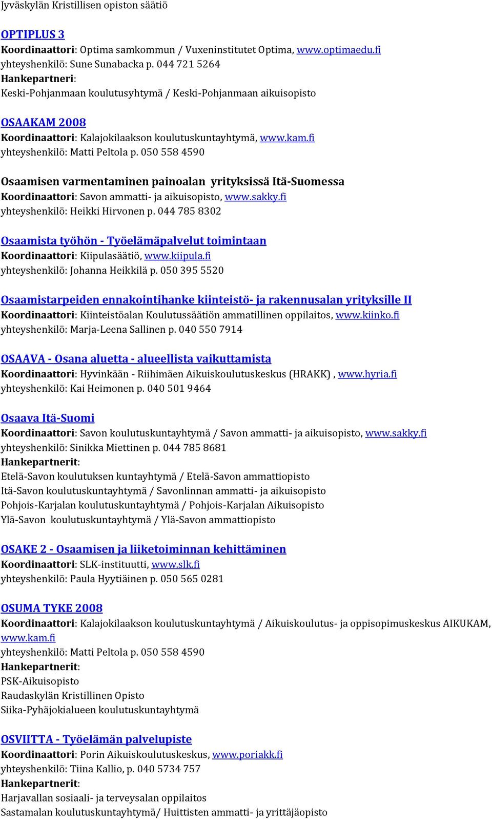 050 558 4590 Osaamisen varmentaminen painoalan yrityksissä Itä-Suomessa Koordinaattori: Savon ammatti- ja aikuisopisto, www.sakky.fi yhteyshenkilö: Heikki Hirvonen p.