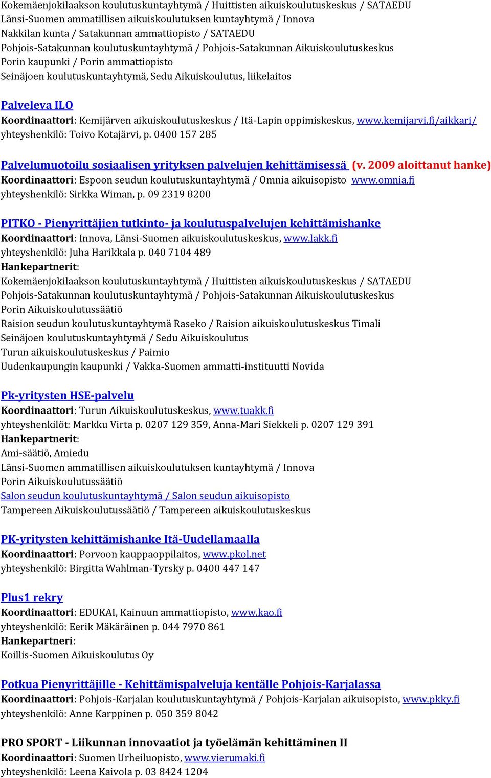 fi/aikkari/ yhteyshenkilö: Toivo Kotajärvi, p. 0400 157 285 Palvelumuotoilu sosiaalisen yrityksen palvelujen kehittämisessä (v.