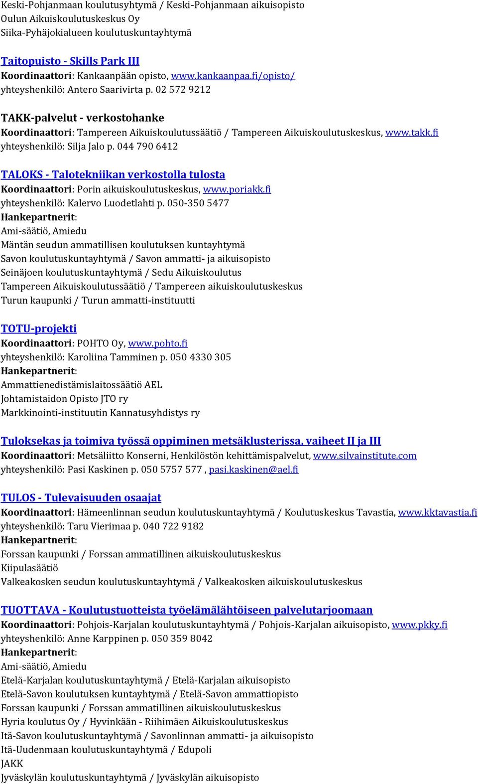 takk.fi yhteyshenkilö: Silja Jalo p. 044 790 6412 TALOKS - Talotekniikan verkostolla tulosta Koordinaattori: Porin aikuiskoulutuskeskus, www.poriakk.fi yhteyshenkilö: Kalervo Luodetlahti p.