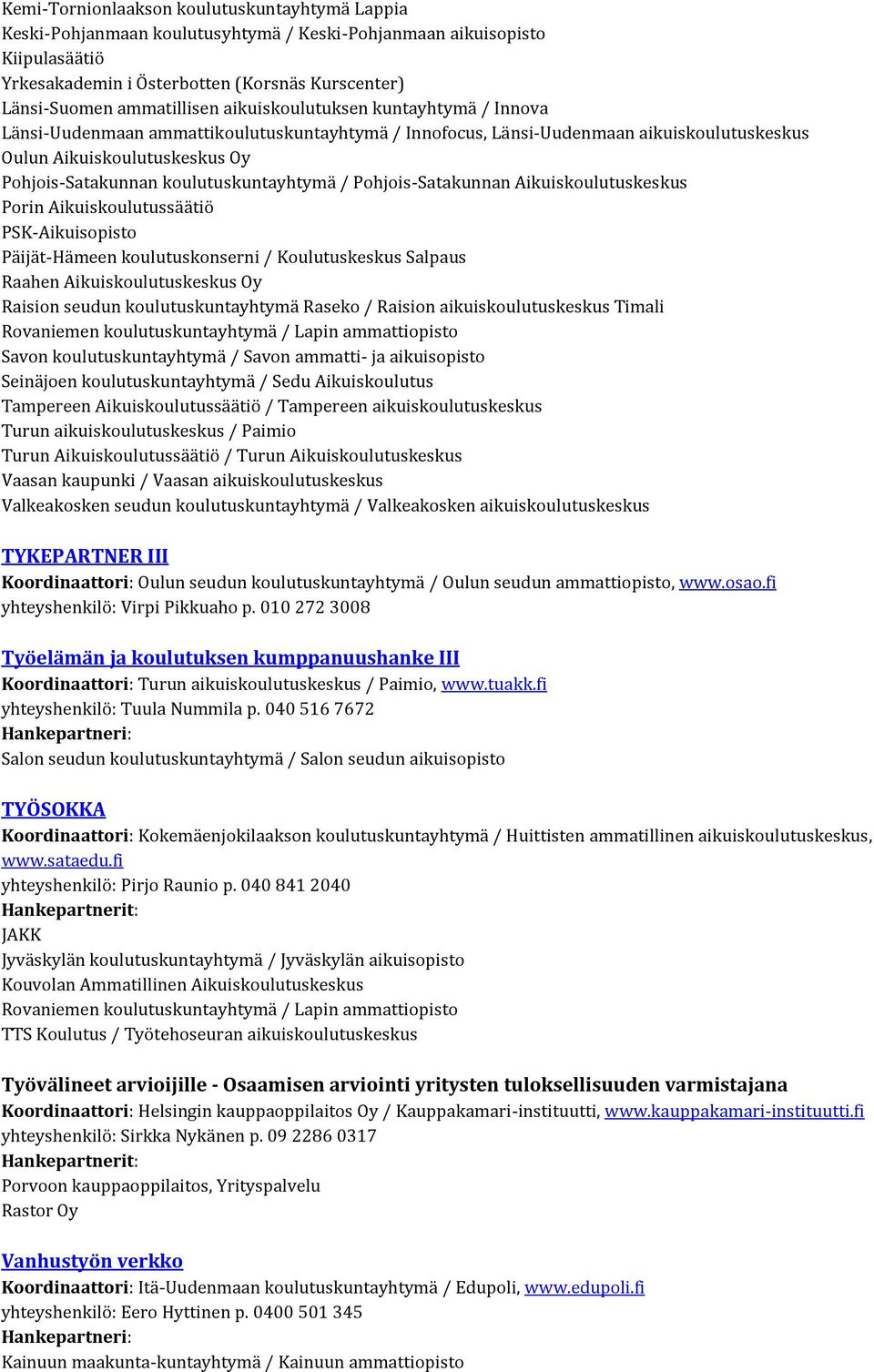 Salpaus Raahen Aikuiskoulutuskeskus Oy Raision seudun koulutuskuntayhtymä Raseko / Raision aikuiskoulutuskeskus Timali Rovaniemen koulutuskuntayhtymä / Lapin ammattiopisto Savon koulutuskuntayhtymä /