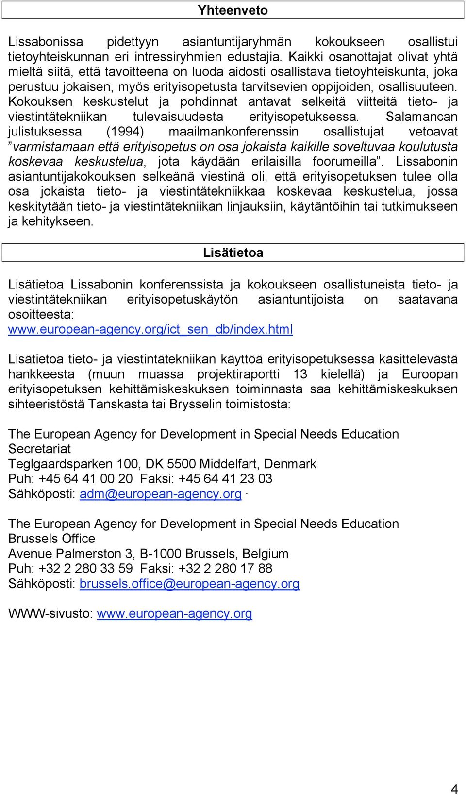 Kokouksen keskustelut ja pohdinnat antavat selkeitä viitteitä tieto- ja viestintätekniikan tulevaisuudesta erityisopetuksessa.