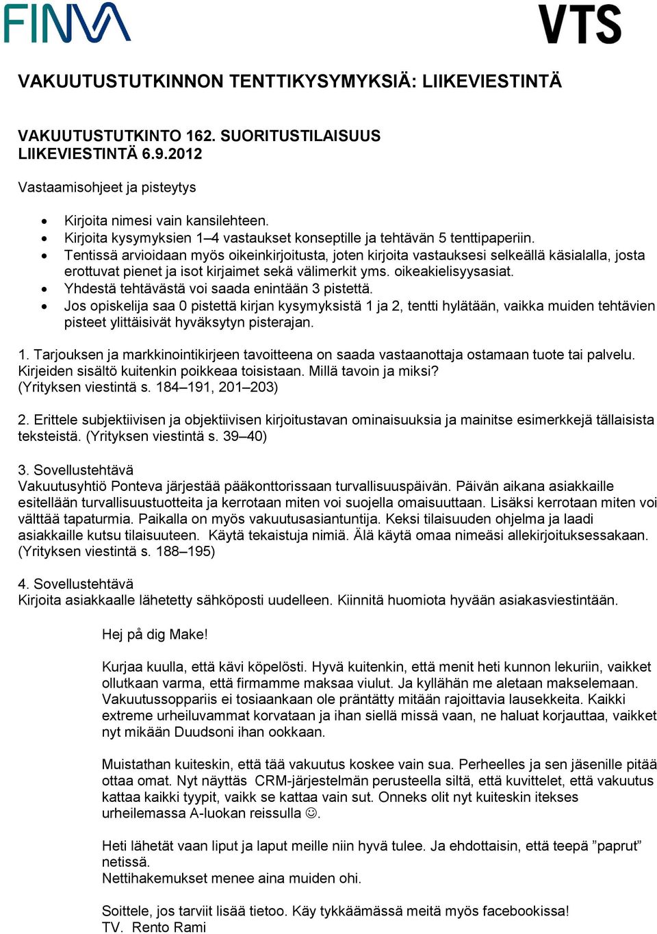 Tentissä arvioidaan myös oikeinkirjoitusta, joten kirjoita vastauksesi selkeällä käsialalla, josta erottuvat pienet ja isot kirjaimet sekä välimerkit yms. oikeakielisyysasiat.