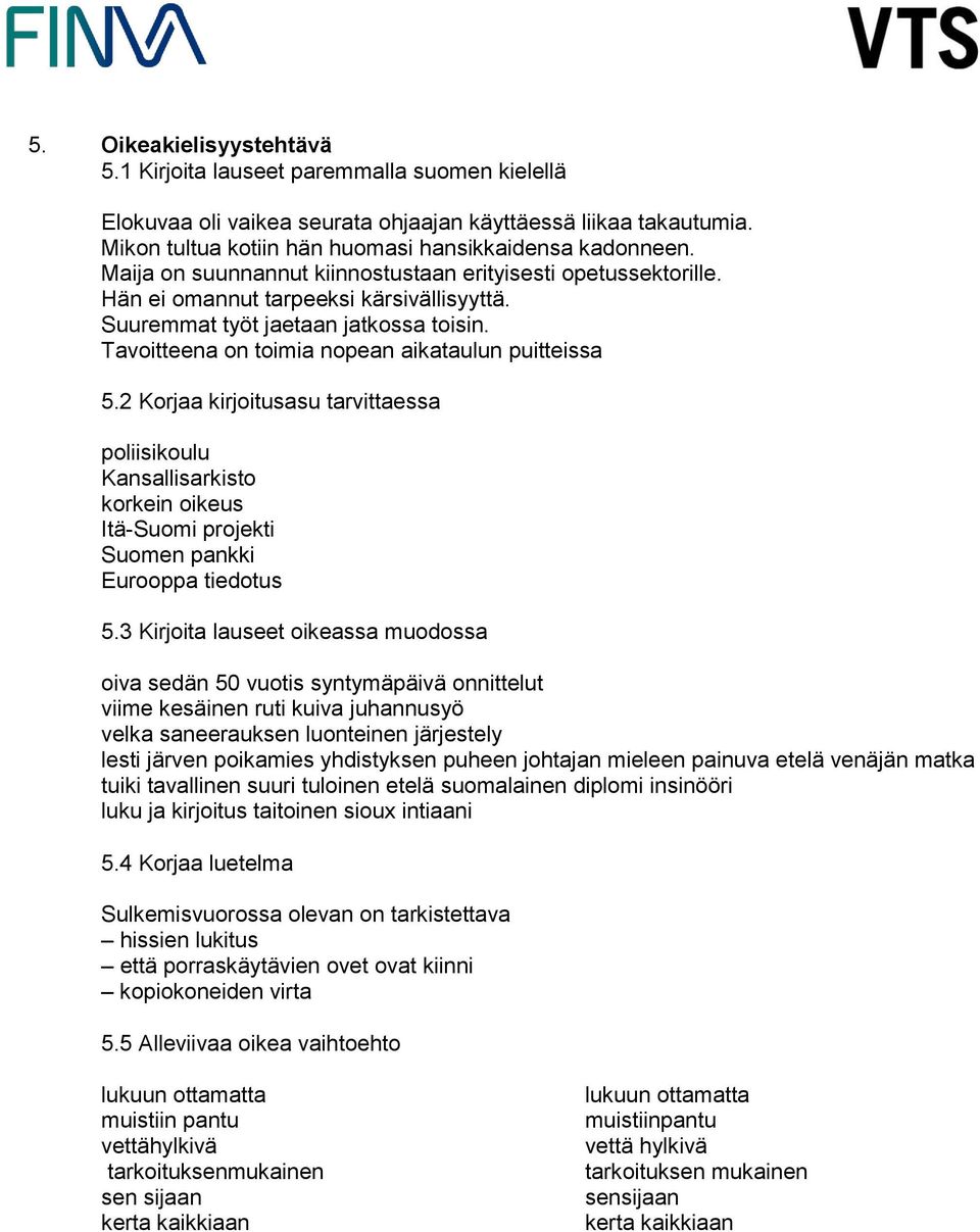 Tavoitteena on toimia nopean aikataulun puitteissa 5.2 Korjaa kirjoitusasu tarvittaessa poliisikoulu Kansallisarkisto korkein oikeus Itä-Suomi projekti Suomen pankki Eurooppa tiedotus 5.