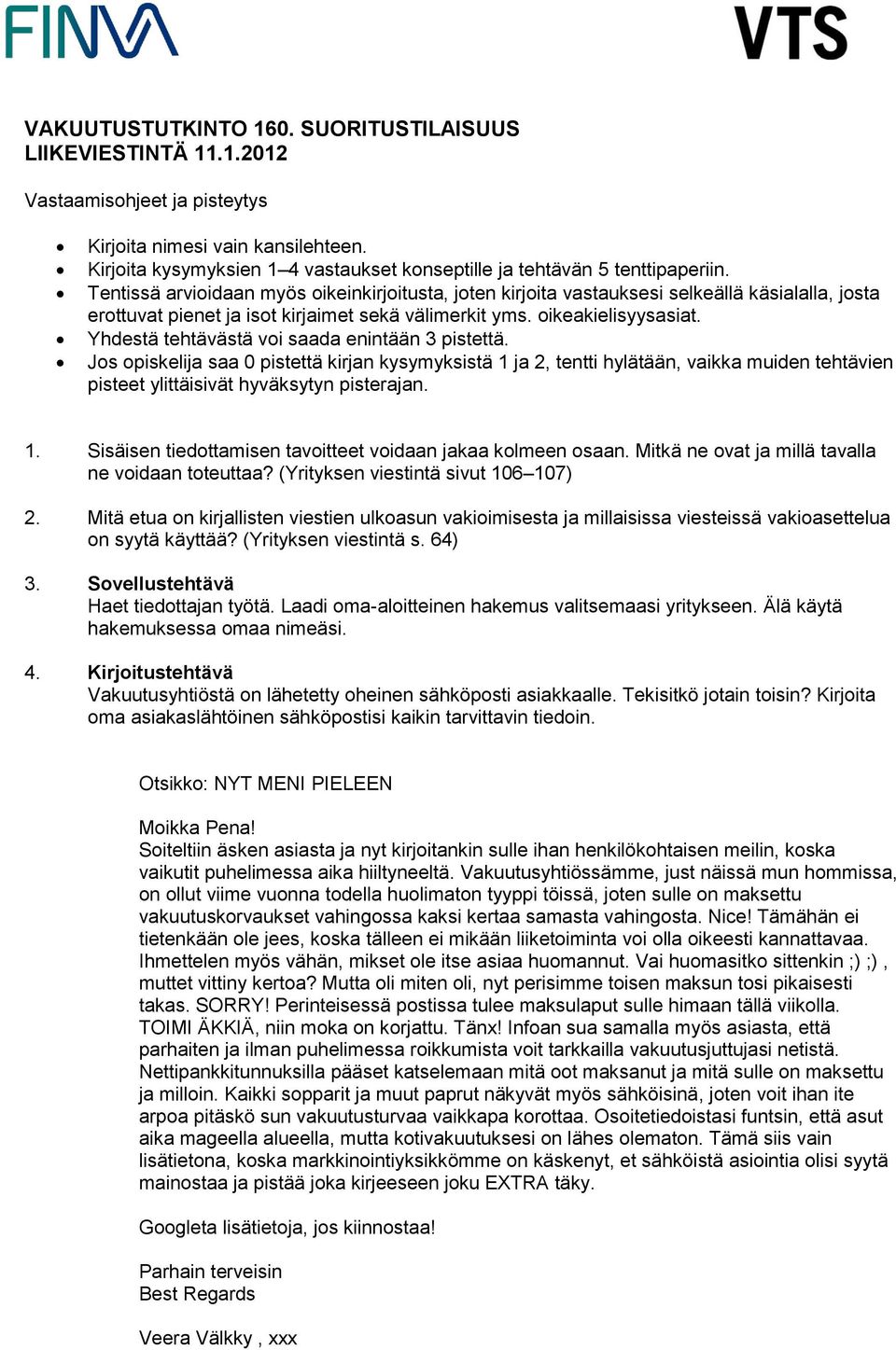 Tentissä arvioidaan myös oikeinkirjoitusta, joten kirjoita vastauksesi selkeällä käsialalla, josta erottuvat pienet ja isot kirjaimet sekä välimerkit yms. oikeakielisyysasiat.