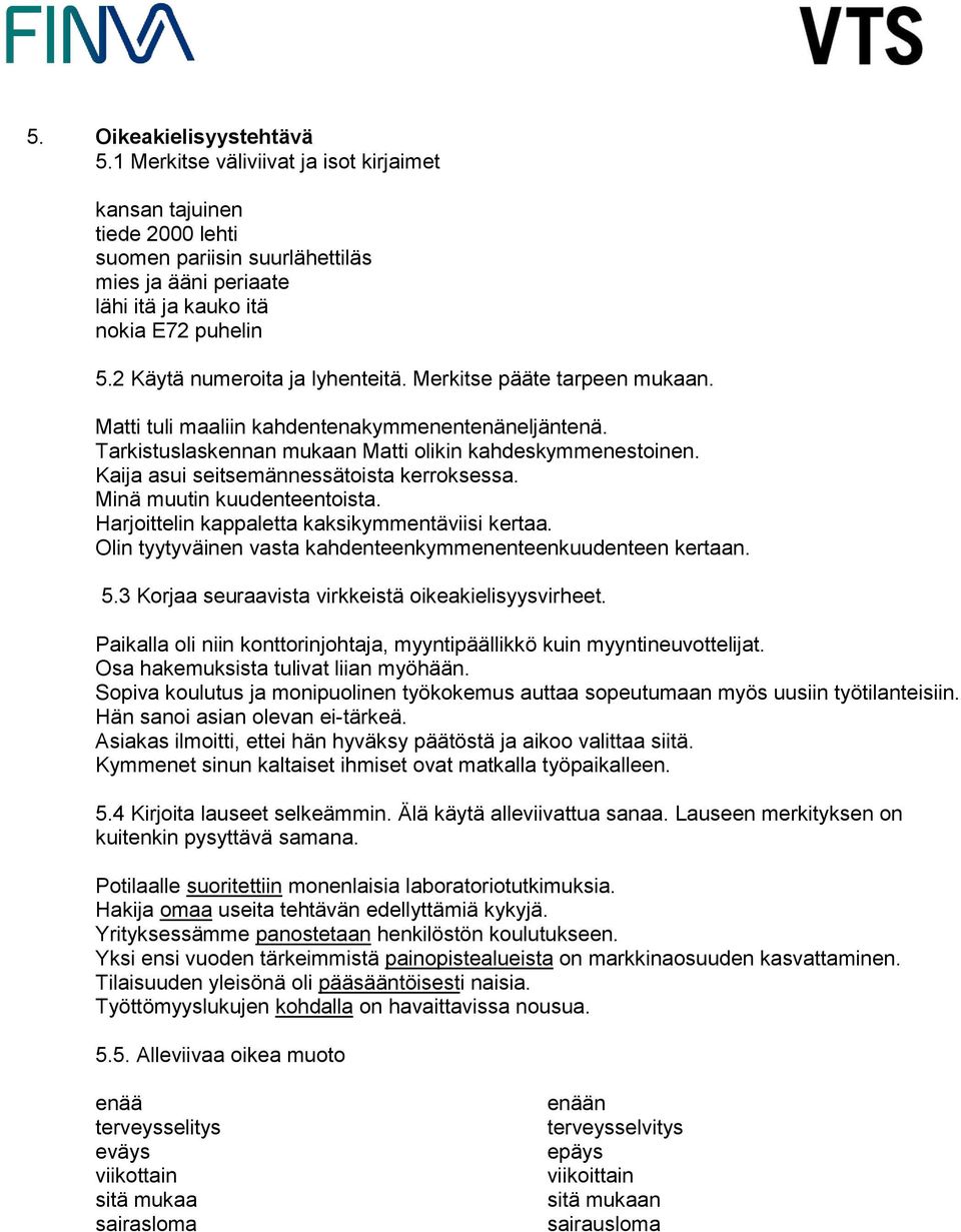 Kaija asui seitsemännessätoista kerroksessa. Minä muutin kuudenteentoista. Harjoittelin kappaletta kaksikymmentäviisi kertaa. Olin tyytyväinen vasta kahdenteenkymmenenteenkuudenteen kertaan. 5.