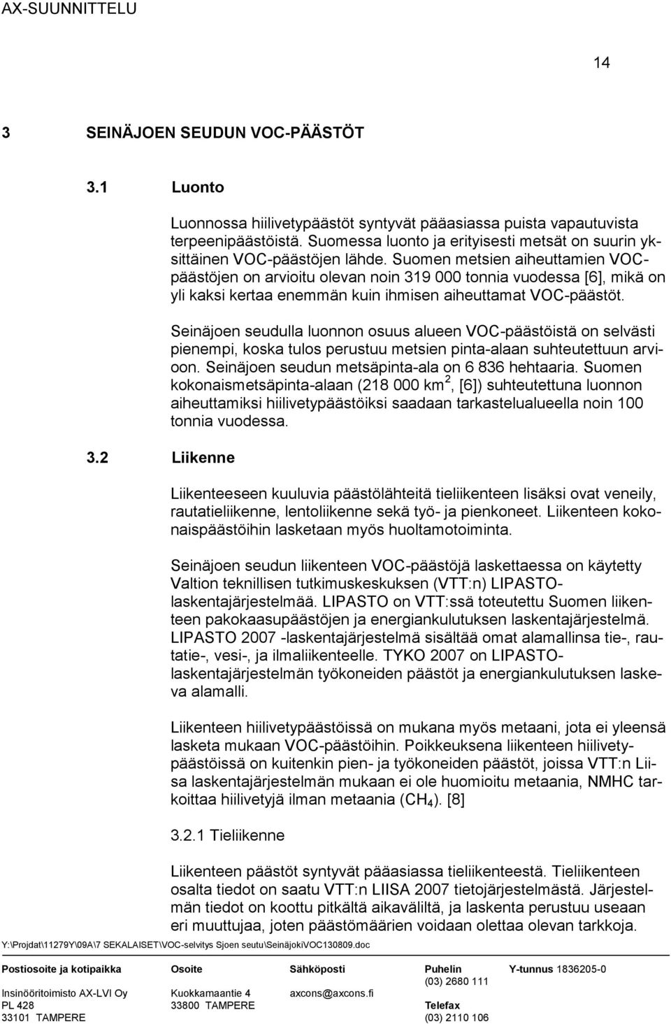 Suomen metsien aiheuttamien VOCpäästöjen on arvioitu olevan noin 319 000 tonnia vuodessa [6], mikä on yli kaksi kertaa enemmän kuin ihmisen aiheuttamat VOC-päästöt.