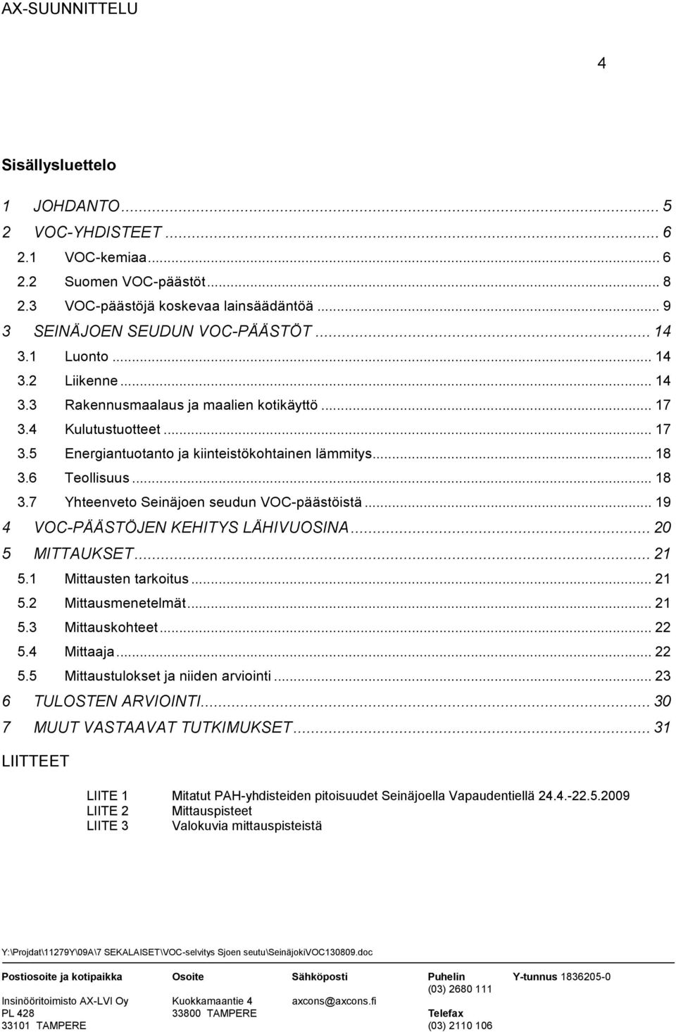 6 Teollisuus... 18 3.7 Yhteenveto Seinäjoen seudun VOC-päästöistä... 19 4 VOC-PÄÄSTÖJEN KEHITYS LÄHIVUOSINA... 20 5 MITTAUKSET... 21 5.1 Mittausten tarkoitus... 21 5.2 Mittausmenetelmät... 21 5.3 Mittauskohteet.