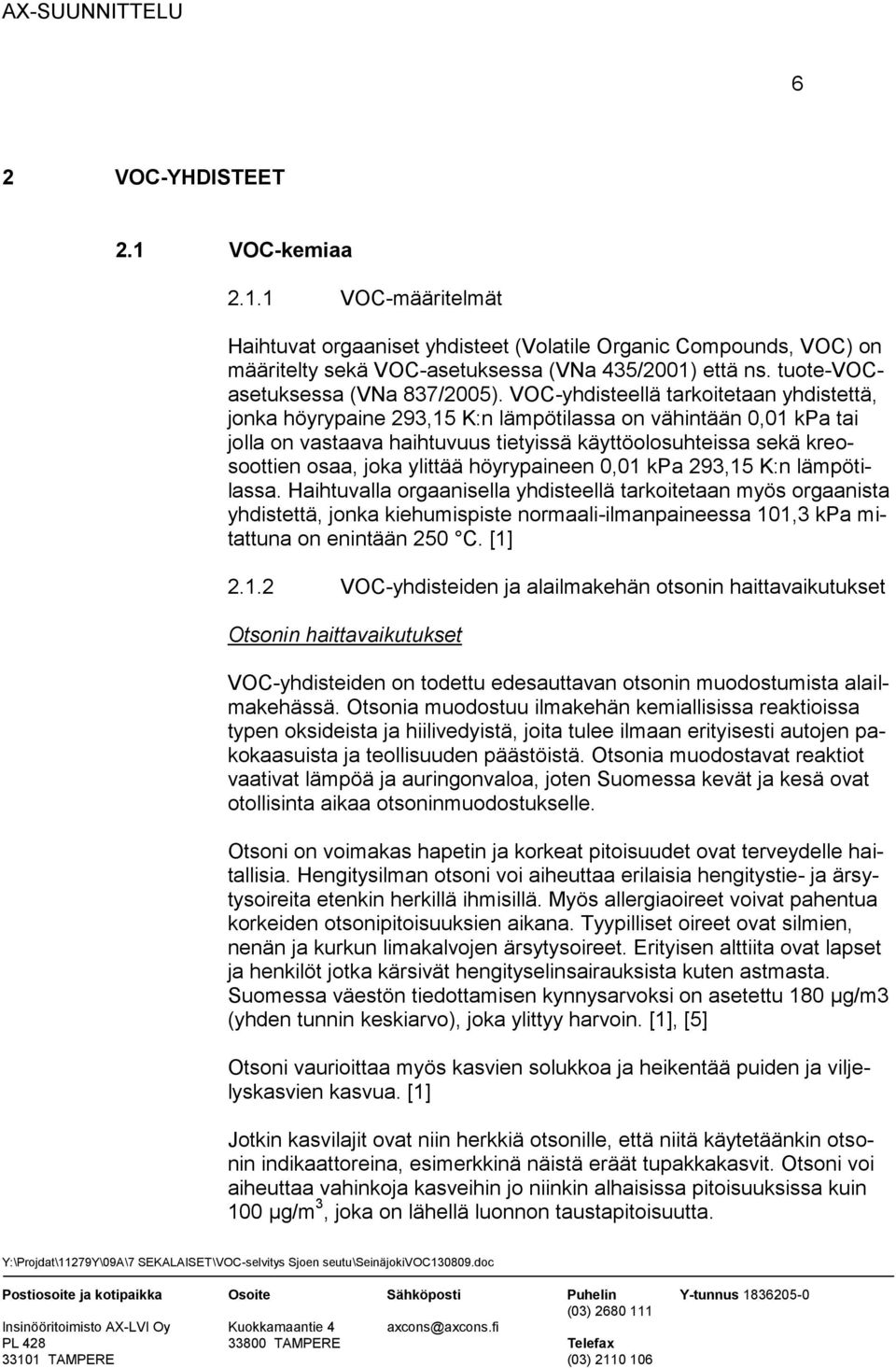 VOC-yhdisteellä tarkoitetaan yhdistettä, jonka höyrypaine 293,15 K:n lämpötilassa on vähintään 0,01 kpa tai jolla on vastaava haihtuvuus tietyissä käyttöolosuhteissa sekä kreosoottien osaa, joka