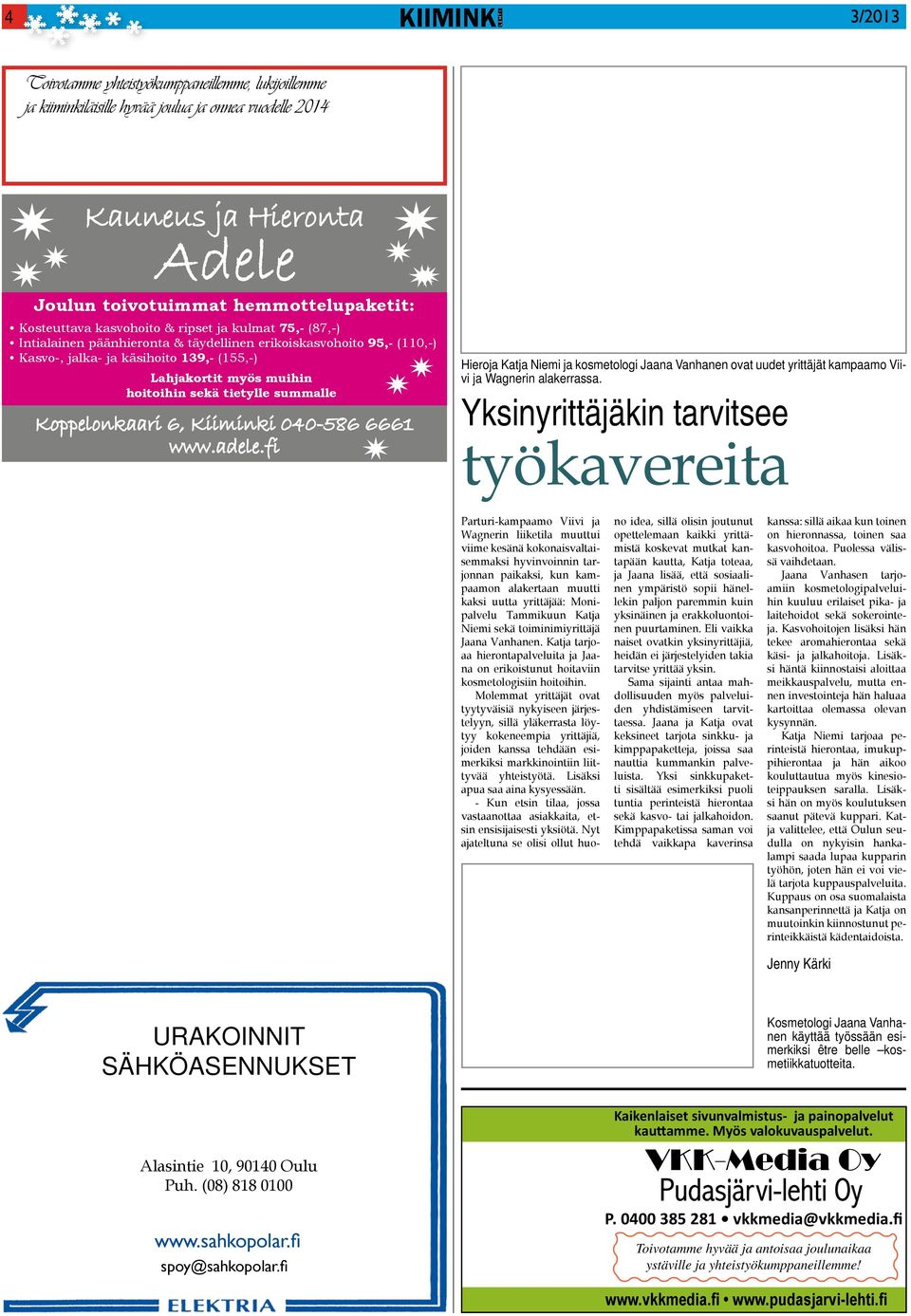 tietylle summalle Koppelonkaari 6, Kiiminki 040-586 6661 www.adele.fi Palvelua lähellä sinua! Välirinne 8, Jääli Puh. 020 734 4222 Avoinna ark. klo 8.00-16.30 www.lapkaara.