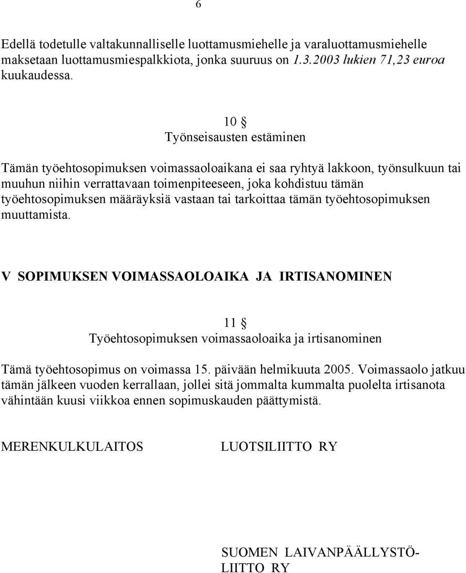 määräyksiä vastaan tai tarkoittaa tämän työehtosopimuksen muuttamista.