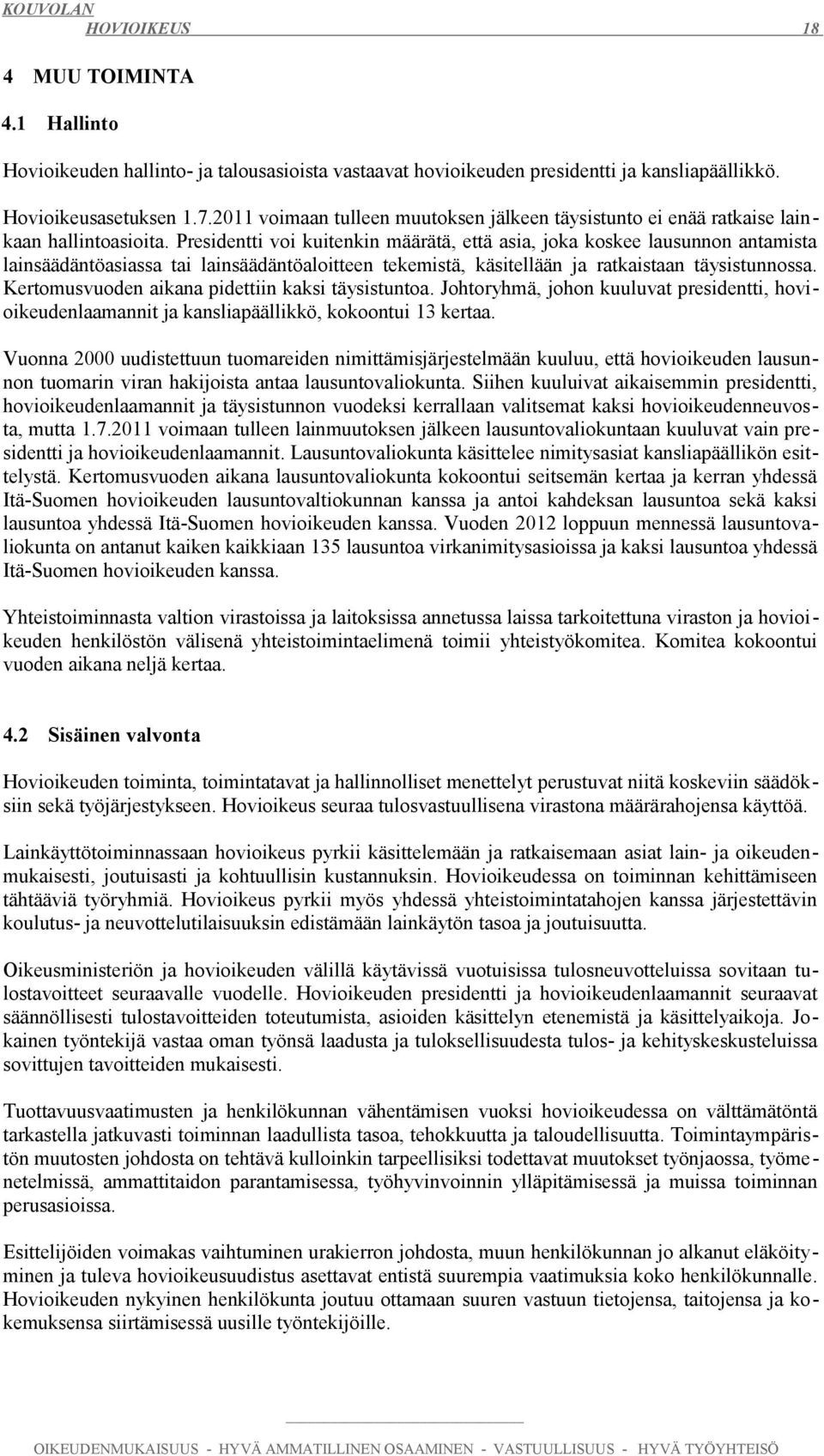 Presidentti voi kuitenkin määrätä, että asia, joka koskee lausunnon antamista lainsäädäntöasiassa tai lainsäädäntöaloitteen tekemistä, käsitellään ja ratkaistaan täysistunnossa.