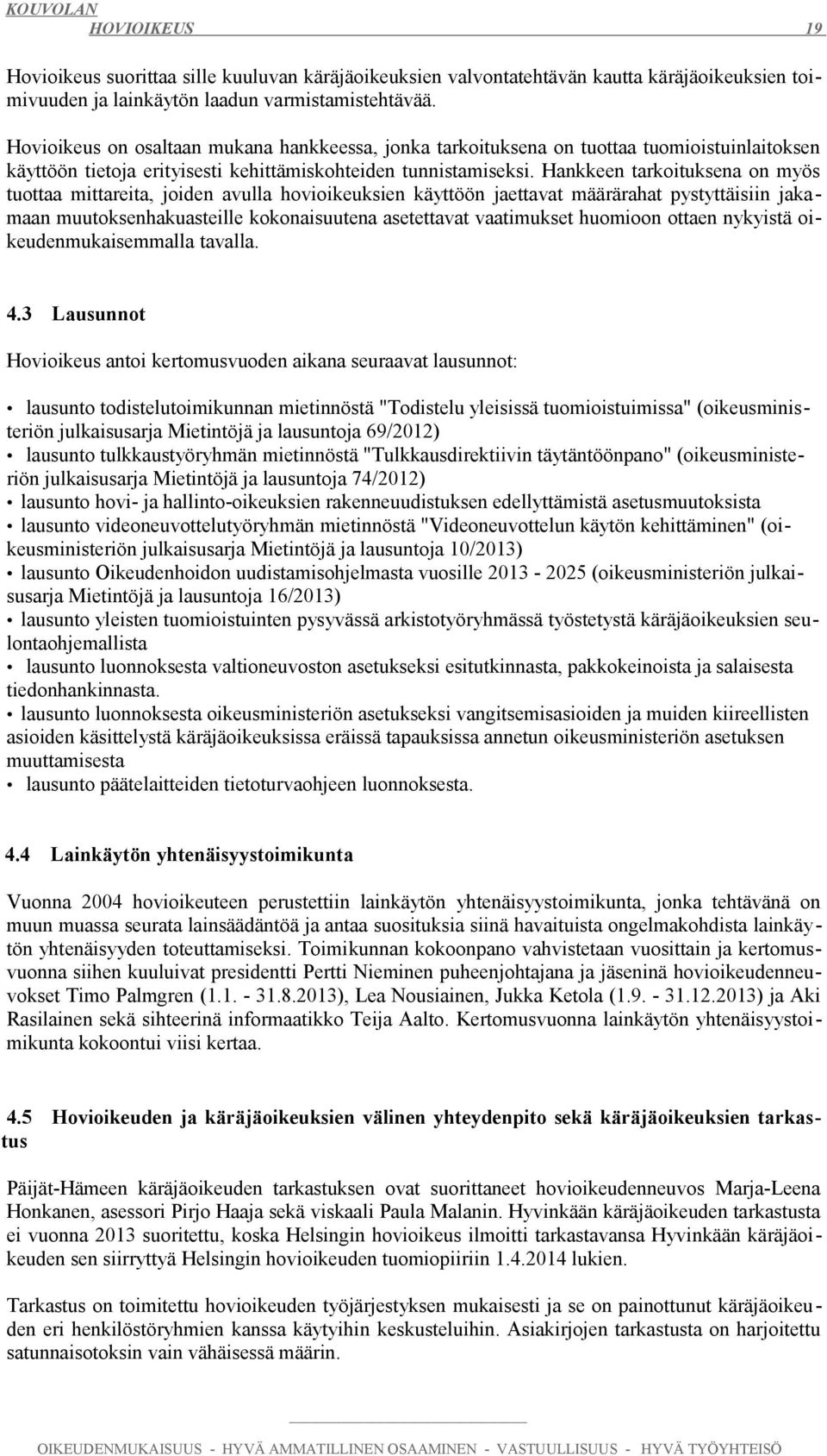 Hankkeen tarkoituksena on myös tuottaa mittareita, joiden avulla hovioikeuksien käyttöön jaettavat määrärahat pystyttäisiin jakamaan muutoksenhakuasteille kokonaisuutena asetettavat vaatimukset