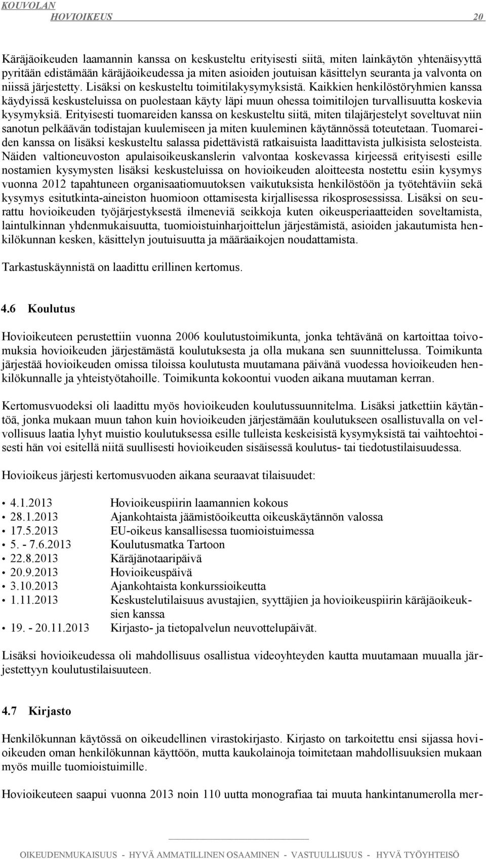 Kaikkien henkilöstöryhmien kanssa käydyissä keskusteluissa on puolestaan käyty läpi muun ohessa toimitilojen turvallisuutta koskevia kysymyksiä.