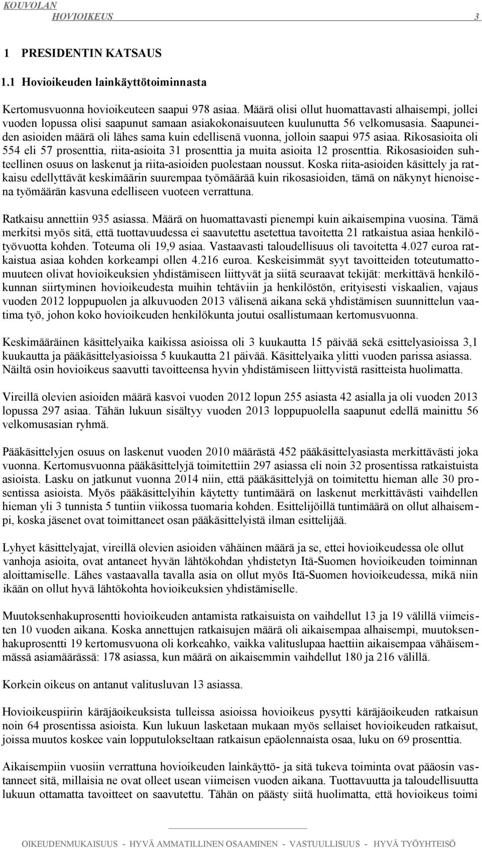 Saapuneiden asioiden määrä oli lähes sama kuin edellisenä vuonna, jolloin saapui 9 asiaa. ikosasioita oli eli prosenttia, riita-asioita prosenttia ja muita asioita prosenttia.