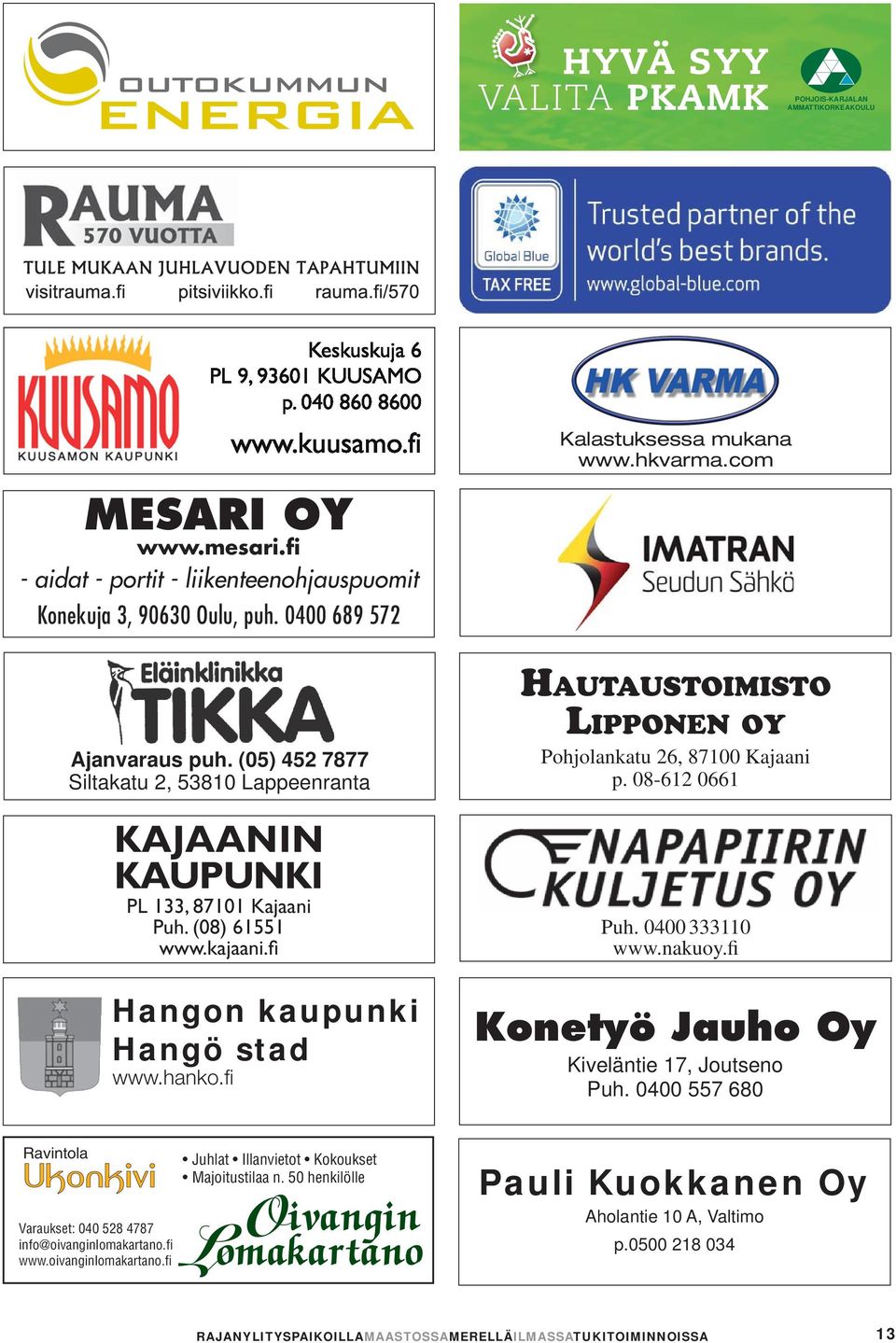 fi HAUTAUSTOIMISTO LIPPONEN OY Pohjolankatu 26, 87100 Kajaani p. 08-612 0661 Puh. 0400 333110 www.nakuoy.fi Konetyö Jauho Oy Kiveläntie 17, Joutseno Puh.