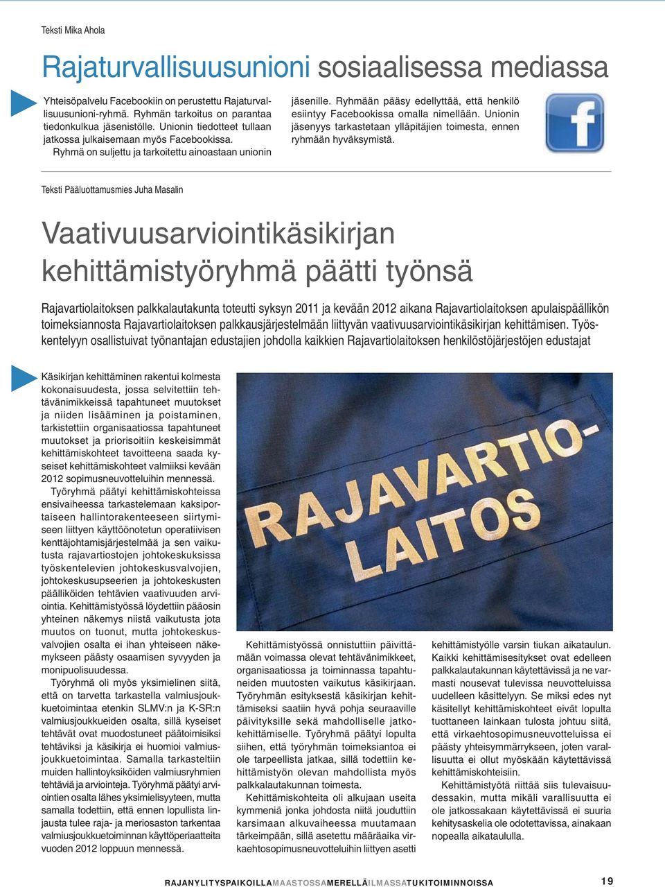 Ryhmään pääsy edellyttää, että henkilö esiintyy Facebookissa omalla nimellään. Unionin jäsenyys tarkastetaan ylläpitäjien toimesta, ennen ryhmään hyväksymistä.