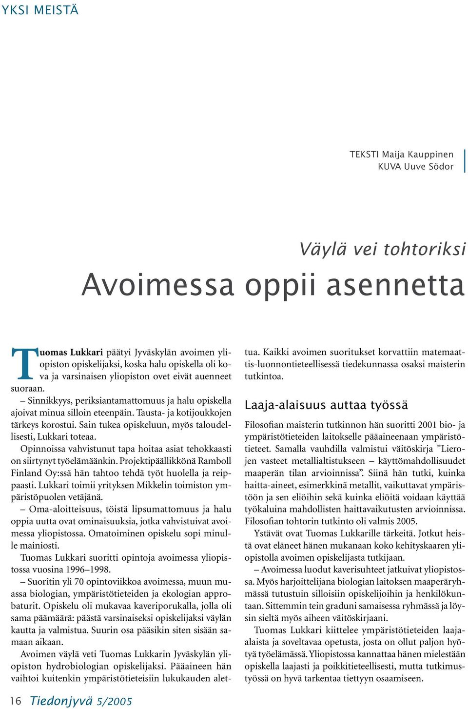 Sain tukea opiskeluun, myös taloudellisesti, Lukkari toteaa. Opinnoissa vahvistunut tapa hoitaa asiat tehokkaasti on siirtynyt työelämäänkin.