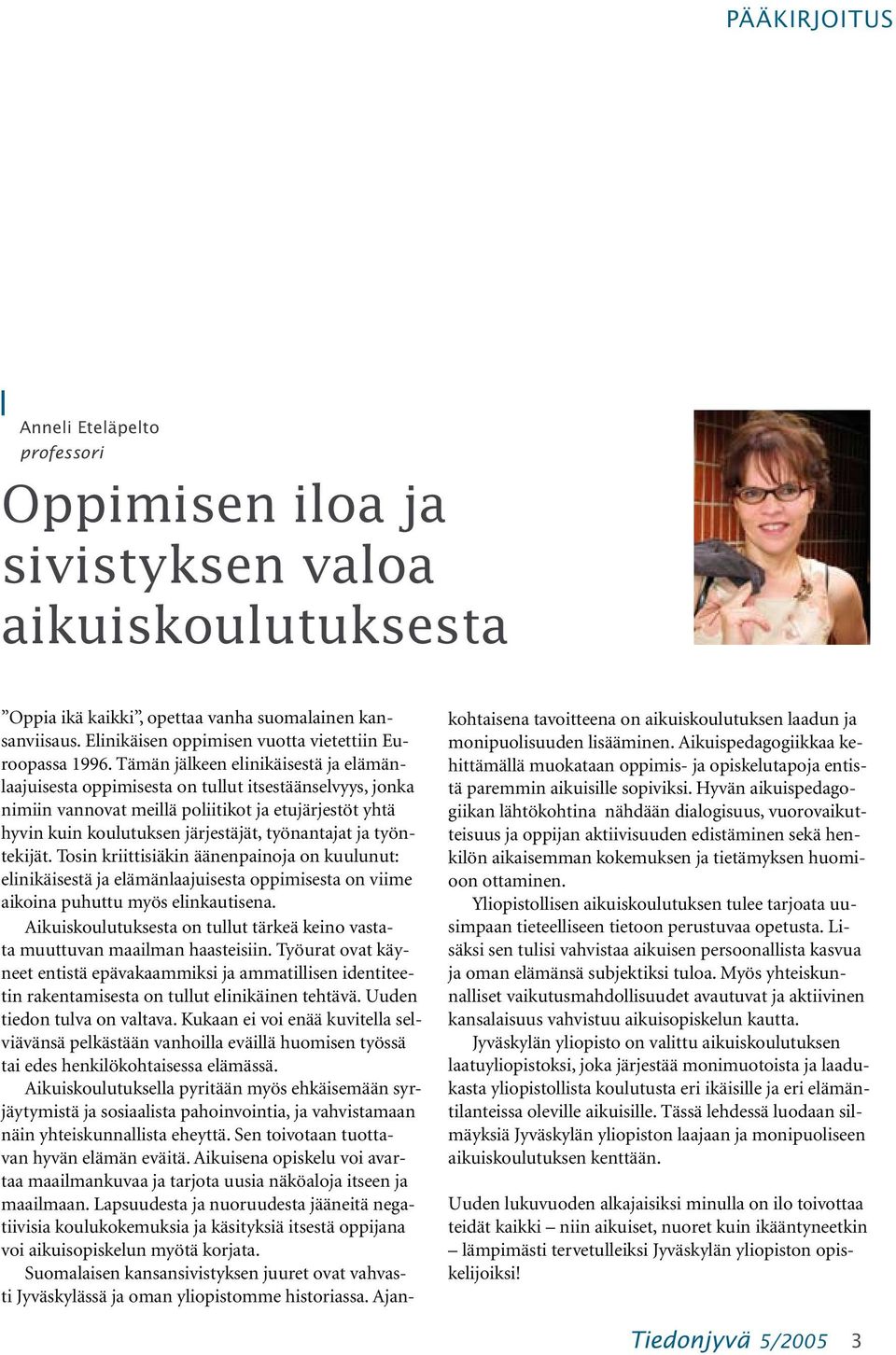 Tämän jälkeen elinikäisestä ja elämänlaajuisesta oppimisesta on tullut itsestäänselvyys, jonka nimiin vannovat meillä poliitikot ja etujärjestöt yhtä hyvin kuin koulutuksen järjestäjät, työnantajat