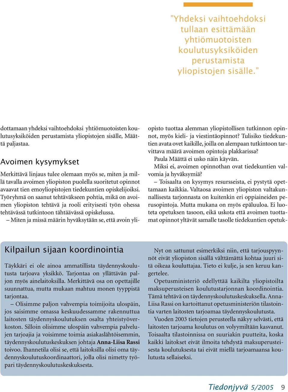 Avoimen kysymykset Merkittävä linjaus tulee olemaan myös se, miten ja millä tavalla avoimen yliopiston puolella suoritetut opinnot avaavat tien emoyliopistojen tiedekuntien opiskelijoiksi.