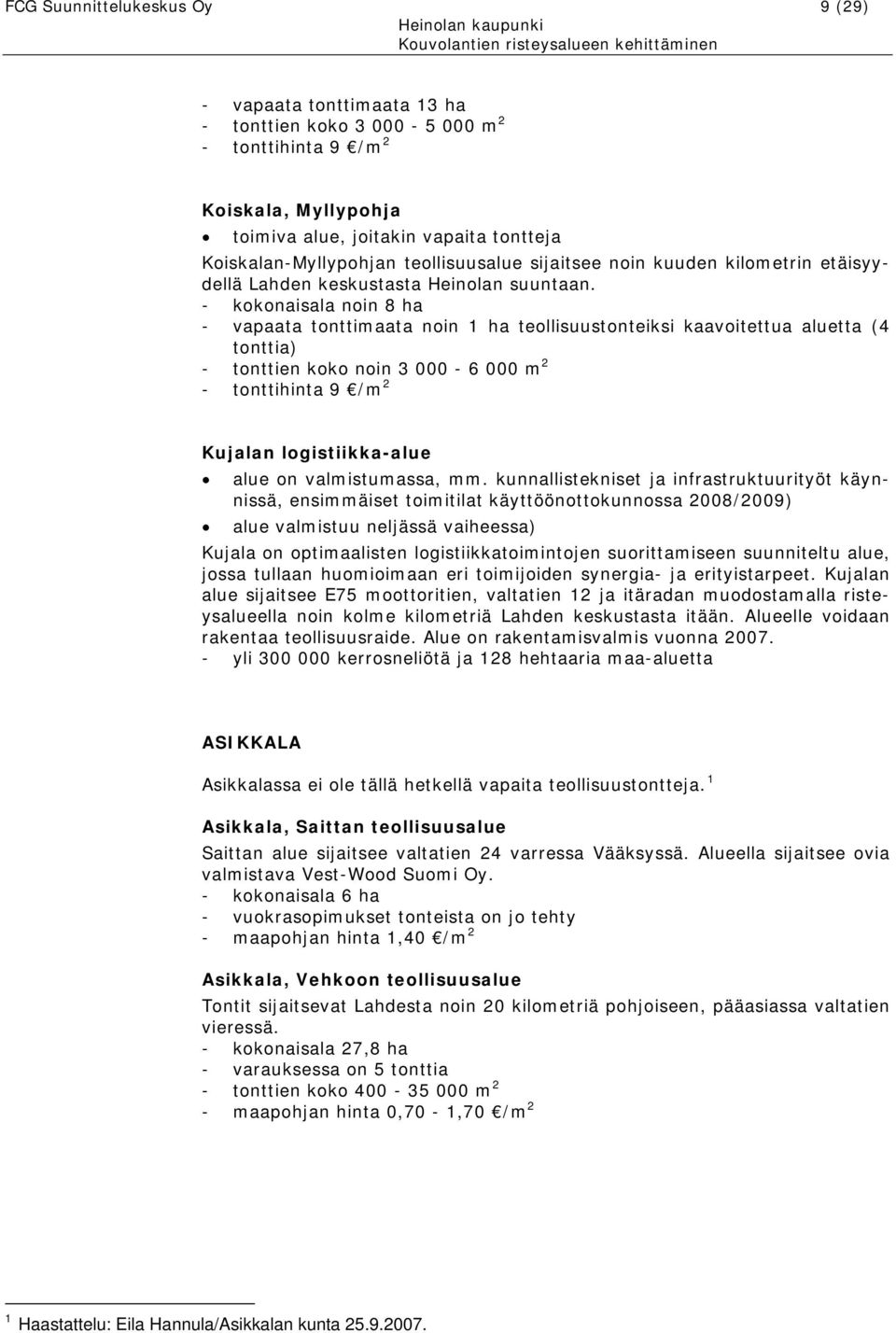 - kokonaisala noin 8 ha - vapaata tonttimaata noin 1 ha teollisuustonteiksi kaavoitettua aluetta (4 tonttia) - tonttien koko noin 3 000-6 000 m 2 - tonttihinta 9 /m 2 Kujalan logistiikka-alue alue on