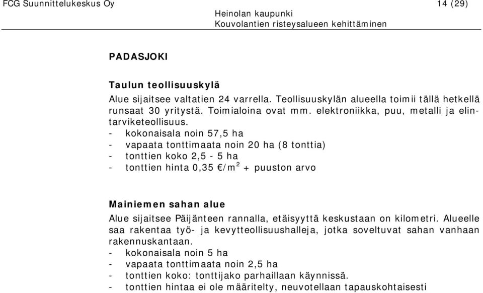 - kokonaisala noin 57,5 ha - vapaata tonttimaata noin 20 ha (8 tonttia) - tonttien koko 2,5-5 ha - tonttien hinta 0,35 /m 2 + puuston arvo Mainiemen sahan alue Alue sijaitsee Päijänteen