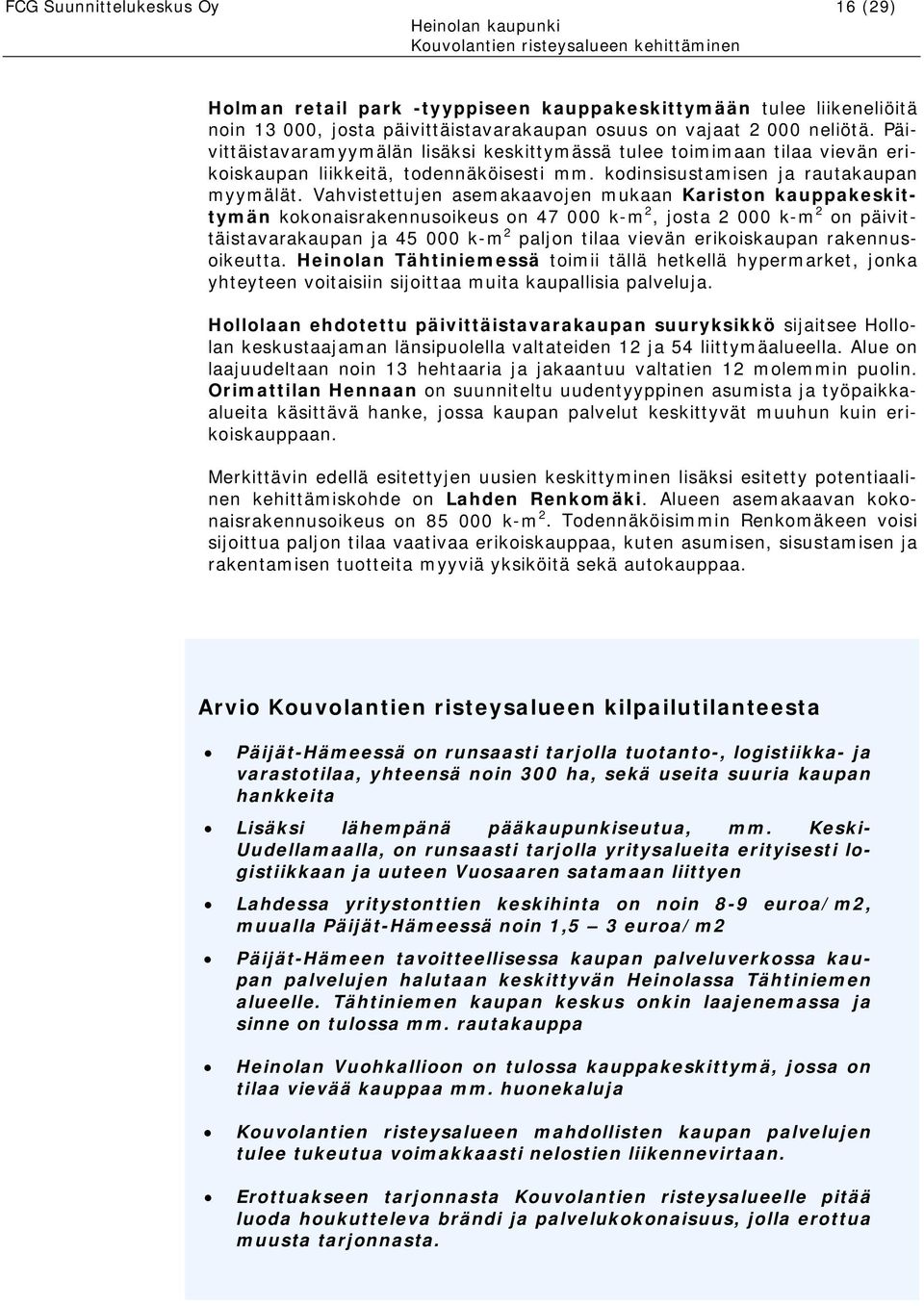 Vahvistettujen asemakaavojen mukaan Kariston kauppakeskittymän kokonaisrakennusoikeus on 47 000 k-m 2, josta 2 000 k-m 2 on päivittäistavarakaupan ja 45 000 k-m 2 paljon tilaa vievän erikoiskaupan