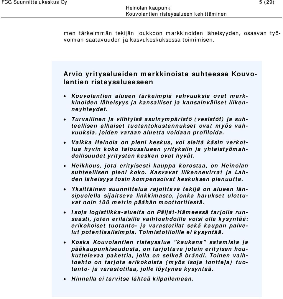 Turvallinen ja viihtyisä asuinympäristö (vesistöt) ja suhteellisen alhaiset tuotantokustannukset ovat myös vahvuuksia, joiden varaan aluetta voidaan profiloida.