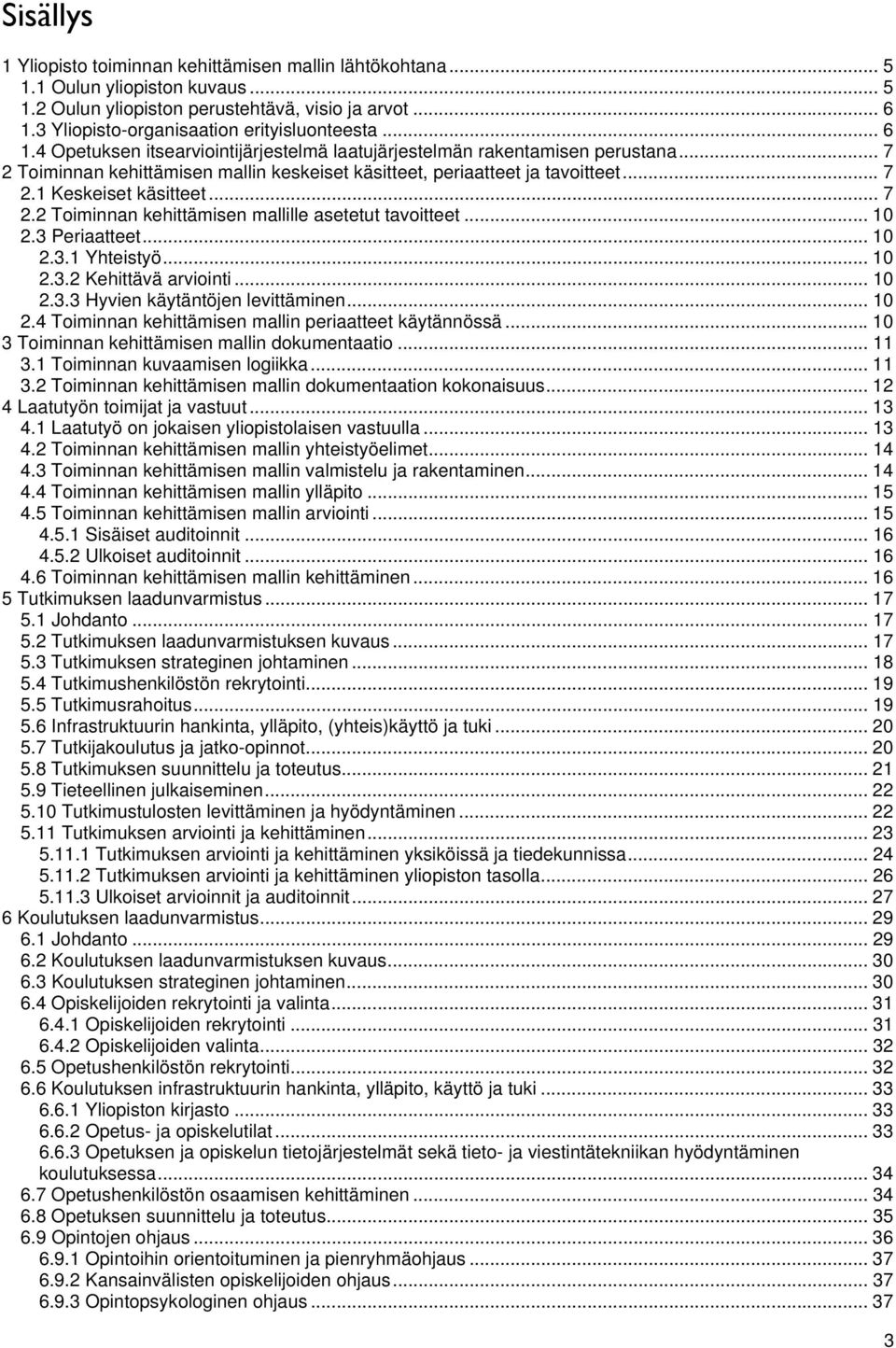 .. 7 2 Toiminnan kehittämisen mallin keskeiset käsitteet, periaatteet ja tavoitteet... 7 2.1 Keskeiset käsitteet... 7 2.2 Toiminnan kehittämisen mallille asetetut tavoitteet... 10 2.3 Periaatteet.