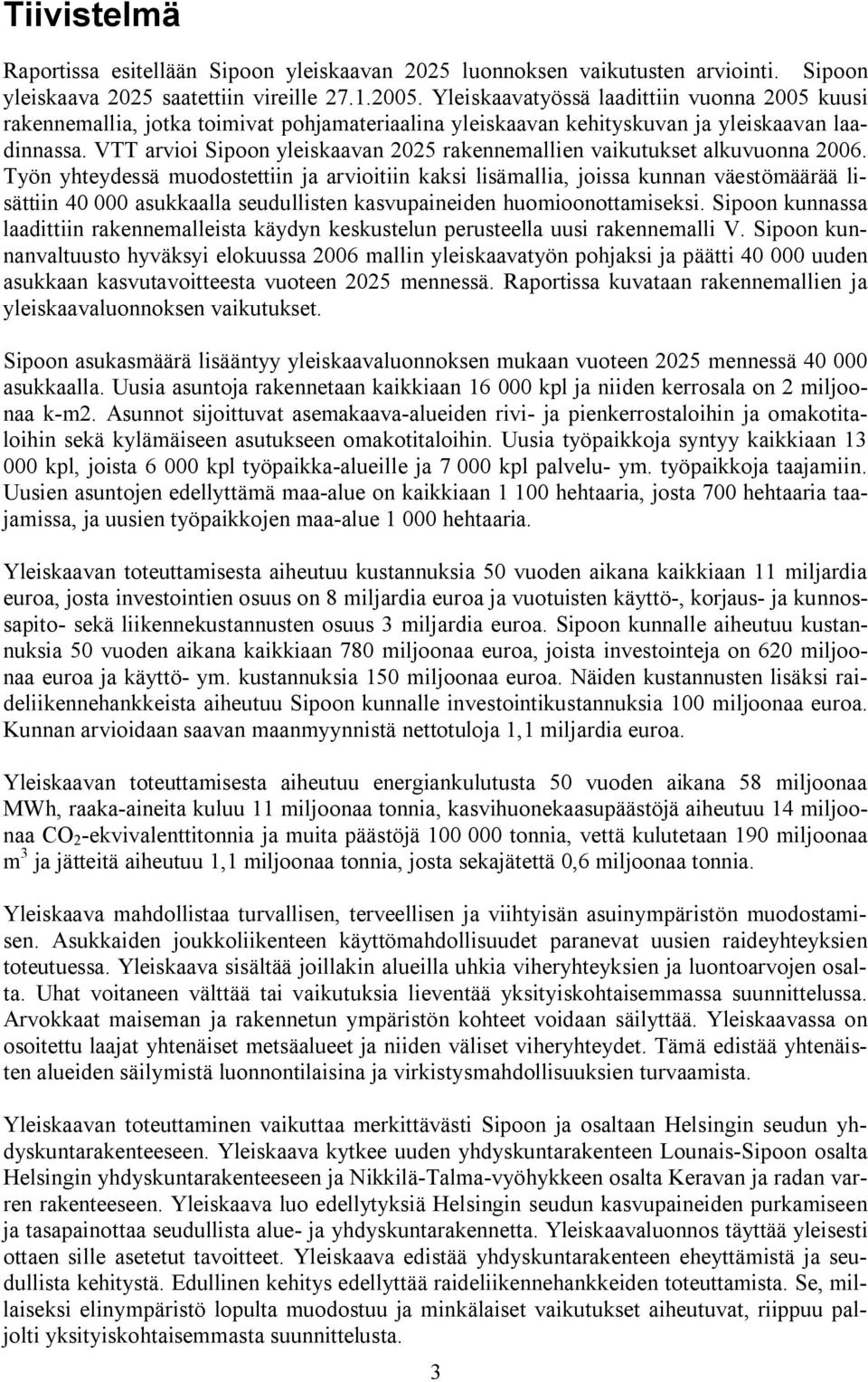 saatettiin vireille 27.1.25. Yleiskaavatyössä laadittiin vuonna 25 kuusi rakennemallia, jotka toimivat pohjamateriaalina yleiskaavan kehityskuvan ja yleiskaavan laadinnassa.