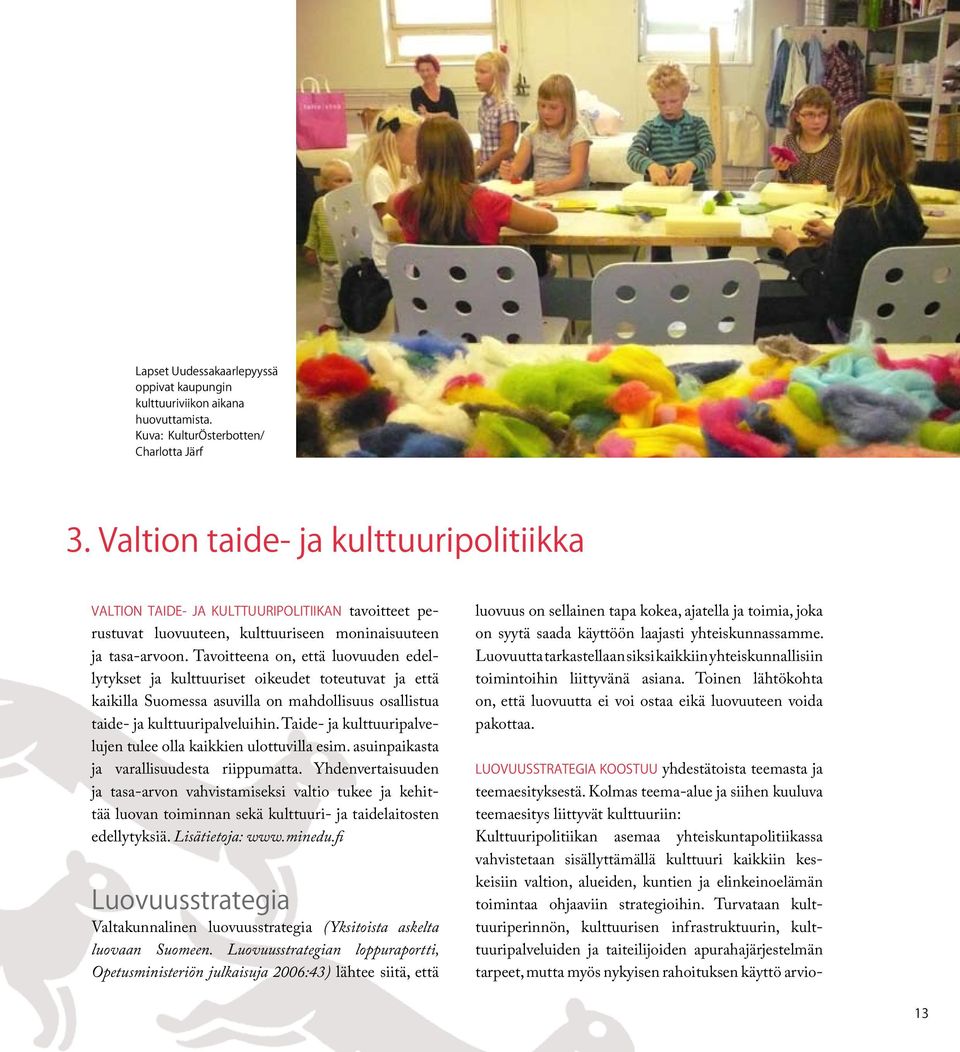 Tavoitteena on, että luovuuden edellytykset ja kulttuuriset oikeudet toteutuvat ja että kaikilla Suomessa asuvilla on mahdollisuus osallistua taide- ja kulttuuripalveluihin.