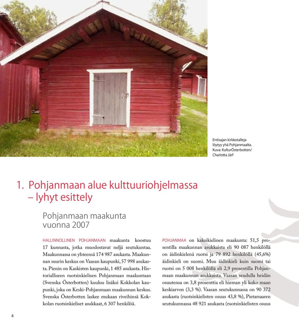 Maakunnassa on yhteensä 174 987 asukasta. Maakunnan suurin keskus on Vaasan kaupunki, 57 998 asukasta. Pienin on Kaskisten kaupunki, 1 485 asukasta.