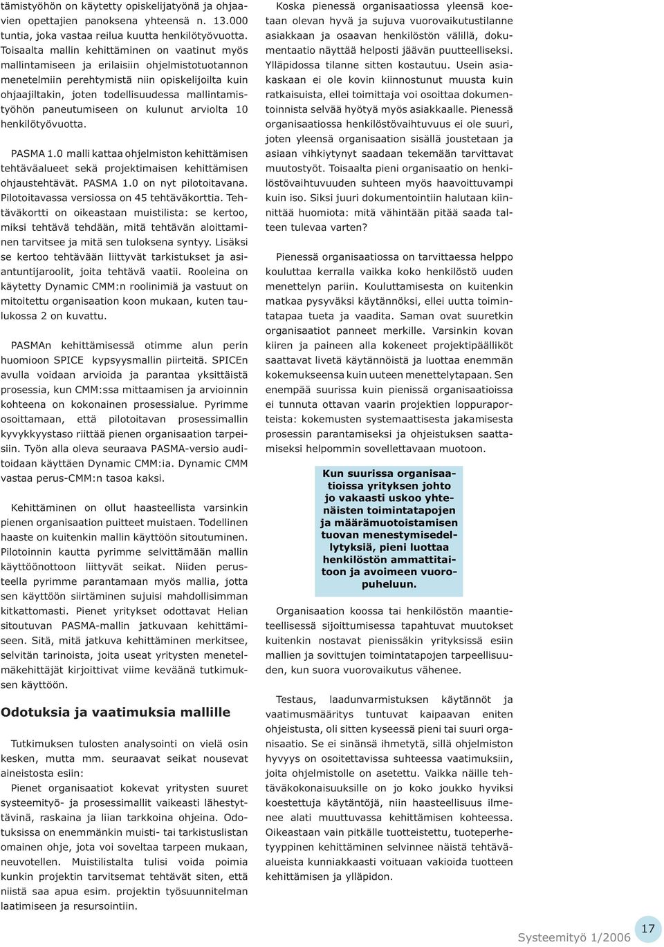 mallintamistyöhön paneutumiseen on kulunut arviolta 10 henkilötyövuotta. PASMA 1.0 malli kattaa ohjelmiston kehittämisen tehtäväalueet sekä projektimaisen kehittämisen ohjaustehtävät. PASMA 1.0 on nyt pilotoitavana.