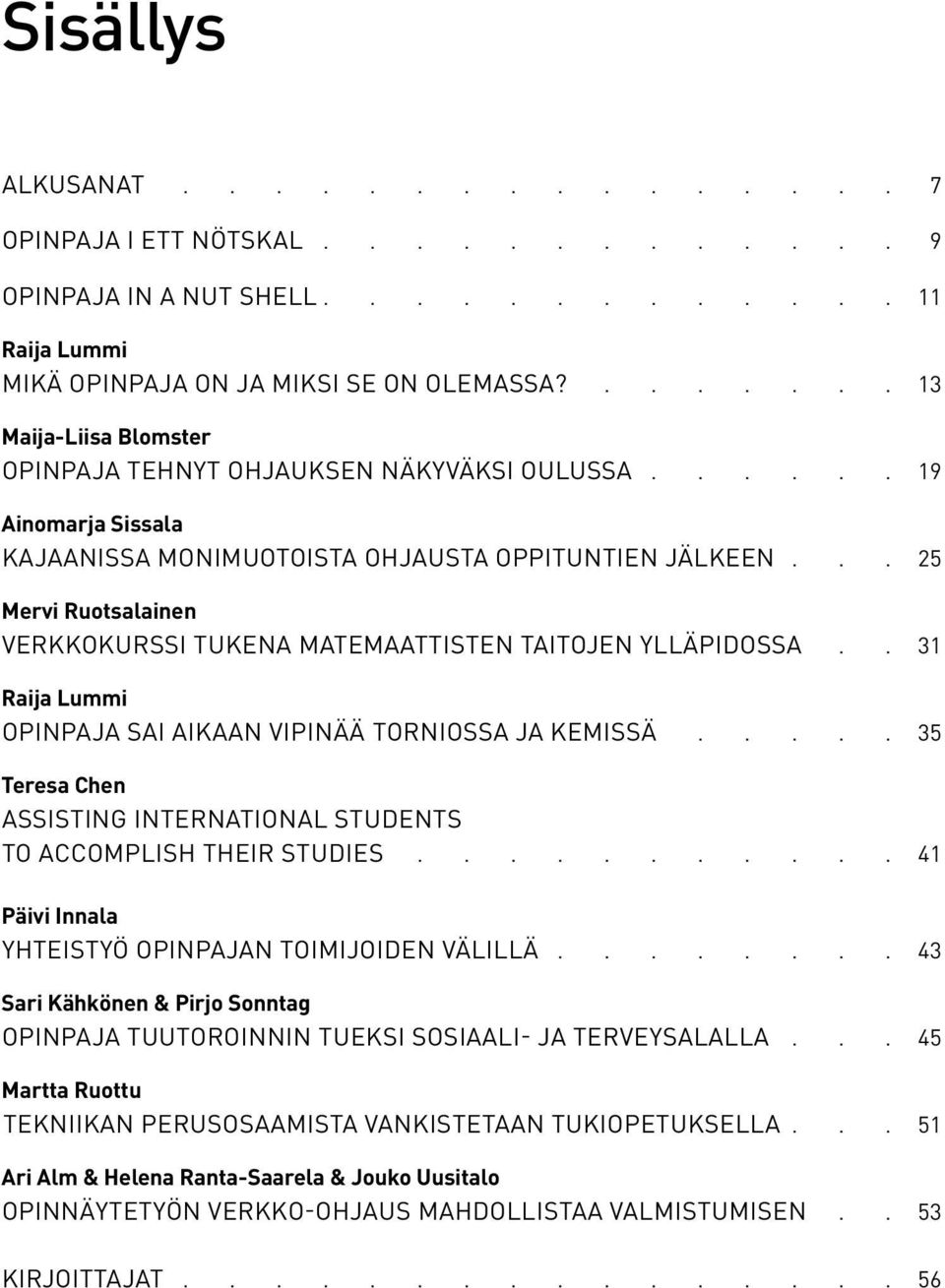 matemaattisten taitojen ylläpidossa.. 31 Raija Lummi Opinpaja sai aikaan vipinää Torniossa ja Kemissä..... 35 Teresa Chen Assisting International Students to Accomplish Their Studies.