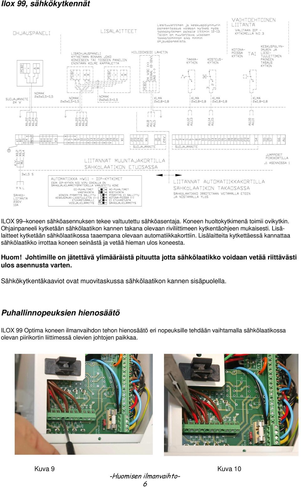 Lisälaitteita kytkettäessä kannattaa sähkölaatikko irrottaa koneen seinästä ja vetää hieman ulos koneesta. Huom!