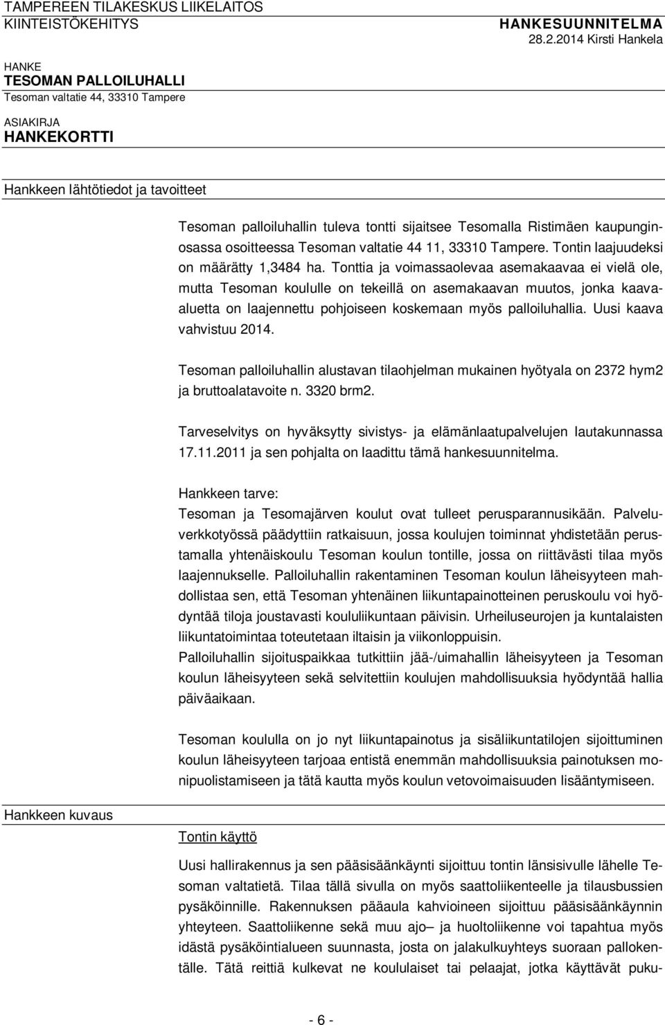 Ristimäen kaupunginosassa osoitteessa Tesoman valtatie 44 11, 33310 Tampere. Tontin laajuudeksi on määrätty 1,3484 ha.