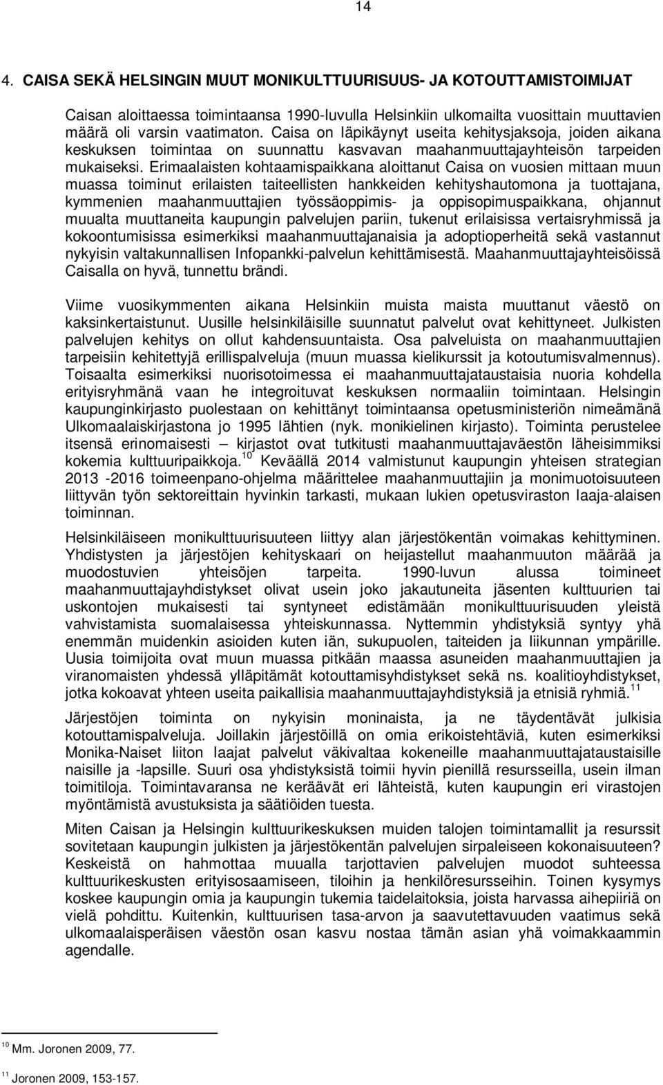 Erimaalaisten kohtaamispaikkana aloittanut Caisa on vuosien mittaan muun muassa toiminut erilaisten taiteellisten hankkeiden kehityshautomona ja tuottajana, kymmenien maahanmuuttajien työssäoppimis-