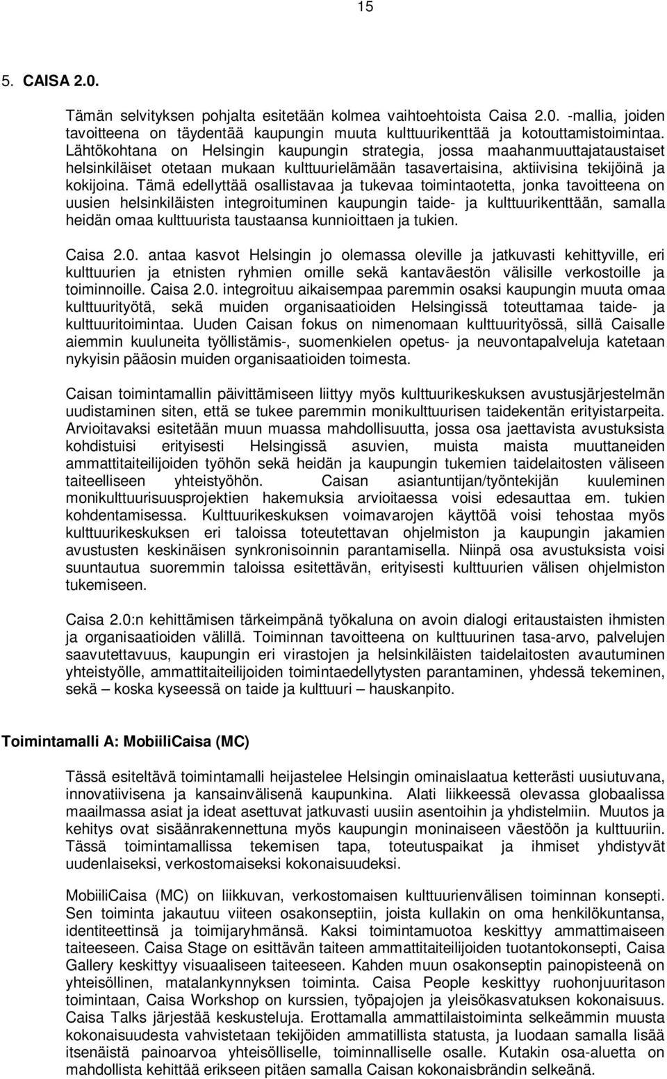 Tämä edellyttää osallistavaa ja tukevaa toimintaotetta, jonka tavoitteena on uusien helsinkiläisten integroituminen kaupungin taide- ja kulttuurikenttään, samalla heidän omaa kulttuurista taustaansa