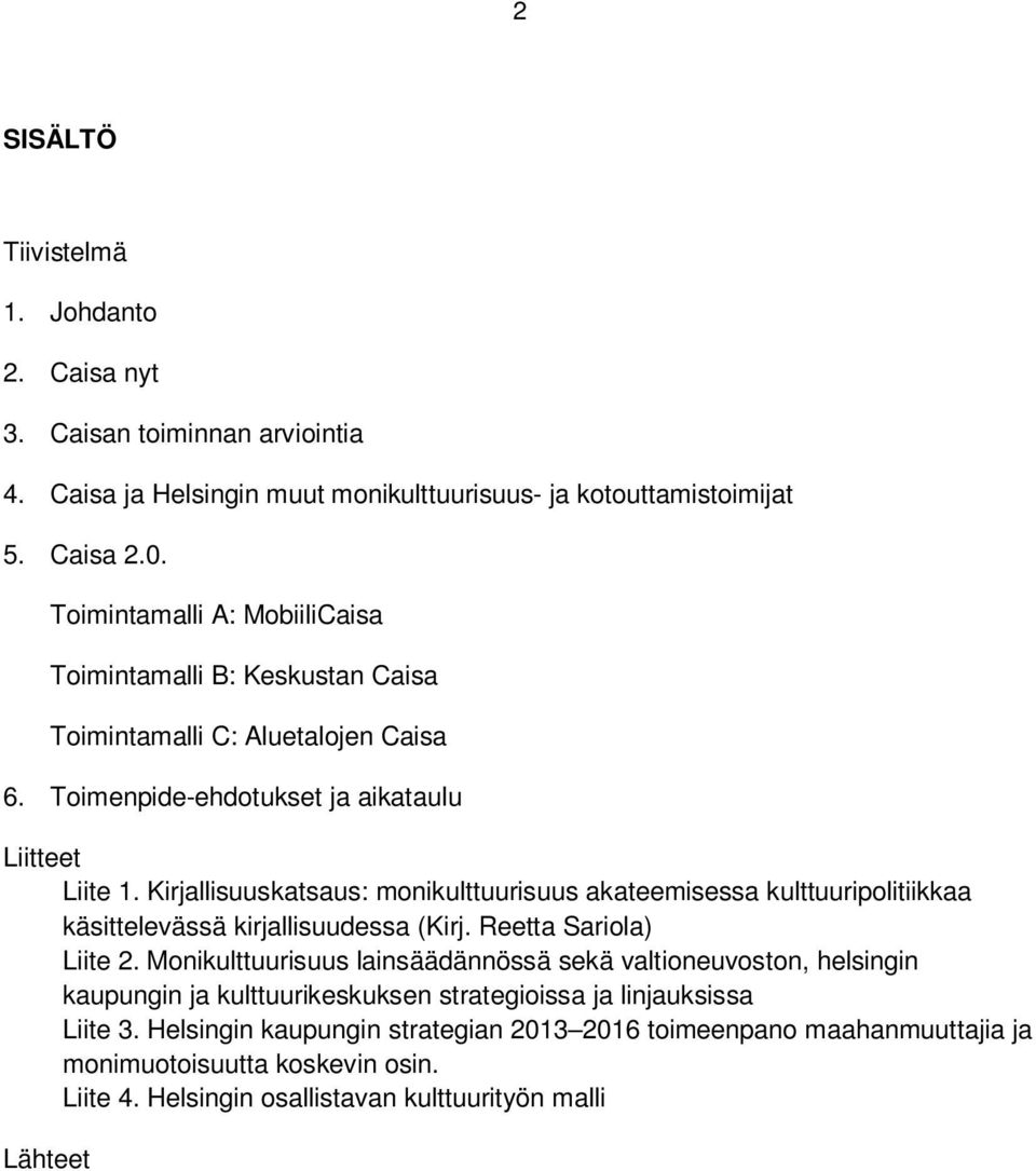 Kirjallisuuskatsaus: monikulttuurisuus akateemisessa kulttuuripolitiikkaa käsittelevässä kirjallisuudessa (Kirj. Reetta Sariola) Liite 2.