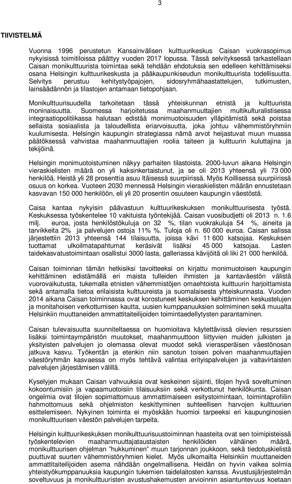 todellisuutta. Selvitys perustuu kehitystyöpajojen, sidosryhmähaastattelujen, tutkimusten, lainsäädännön ja tilastojen antamaan tietopohjaan.