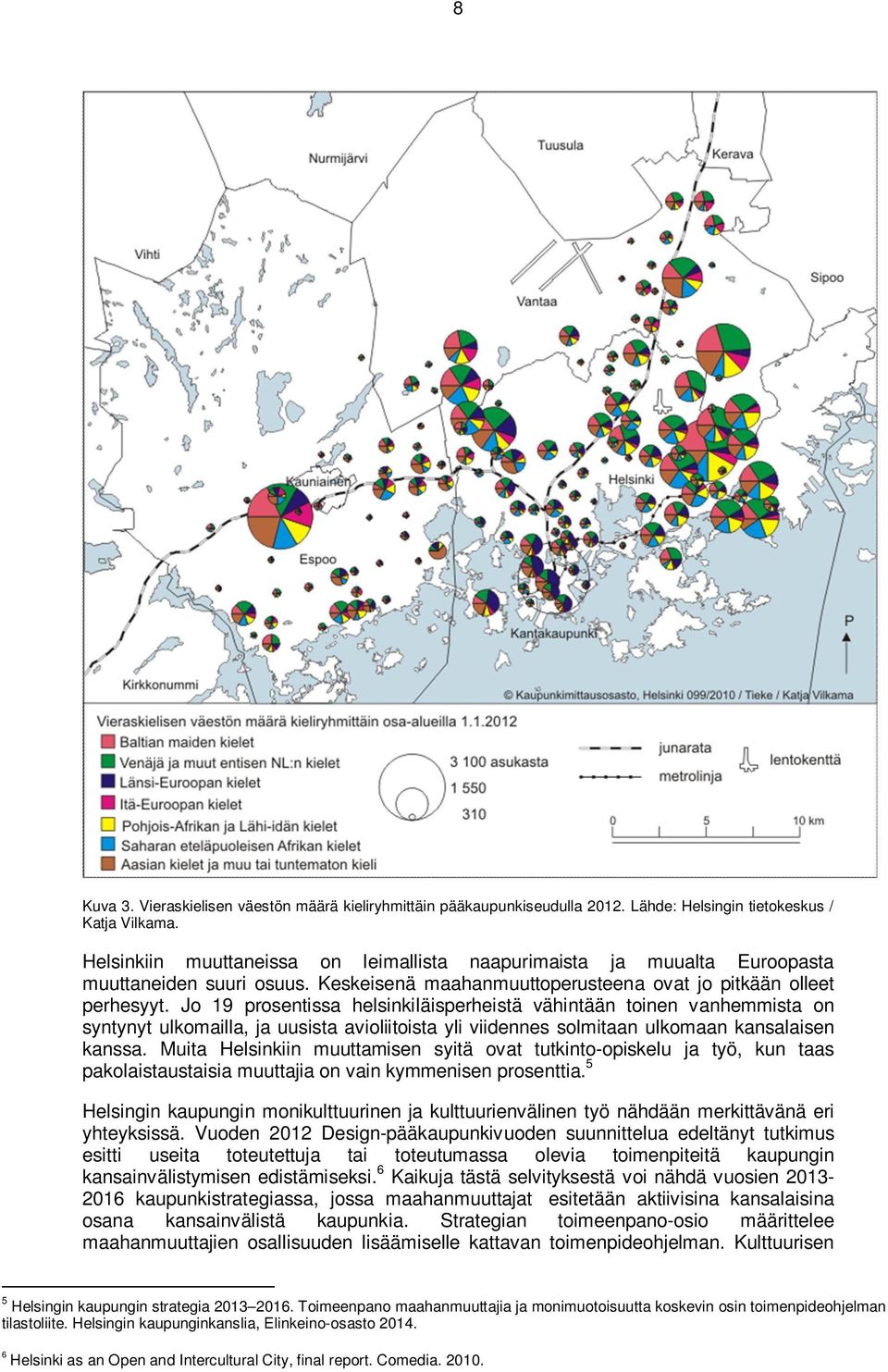 Jo 19 prosentissa helsinkiläisperheistä vähintään toinen vanhemmista on syntynyt ulkomailla, ja uusista avioliitoista yli viidennes solmitaan ulkomaan kansalaisen kanssa.