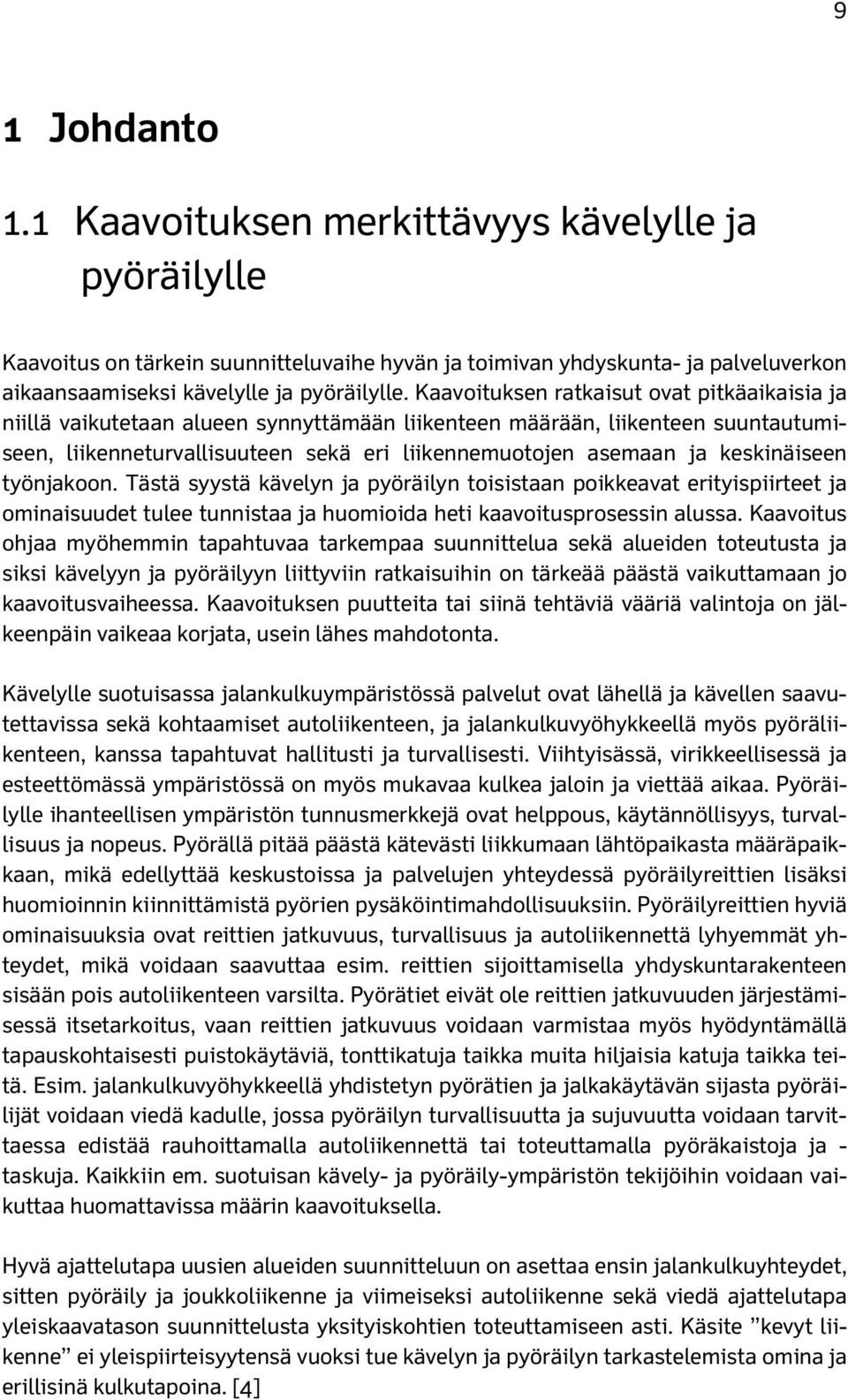 keskinäiseen työnjakoon. Tästä syystä kävelyn ja pyöräilyn toisistaan poikkeavat erityispiirteet ja ominaisuudet tulee tunnistaa ja huomioida heti kaavoitusprosessin alussa.