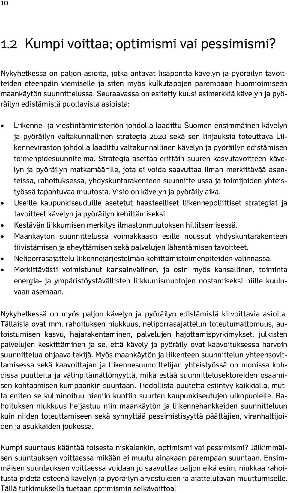 Seuraavassa on esitetty kuusi esimerkkiä kävelyn ja pyöräilyn edistämistä puoltavista asioista: Liikenne- ja viestintäministeriön johdolla laadittu Suomen ensimmäinen kävelyn ja pyöräilyn
