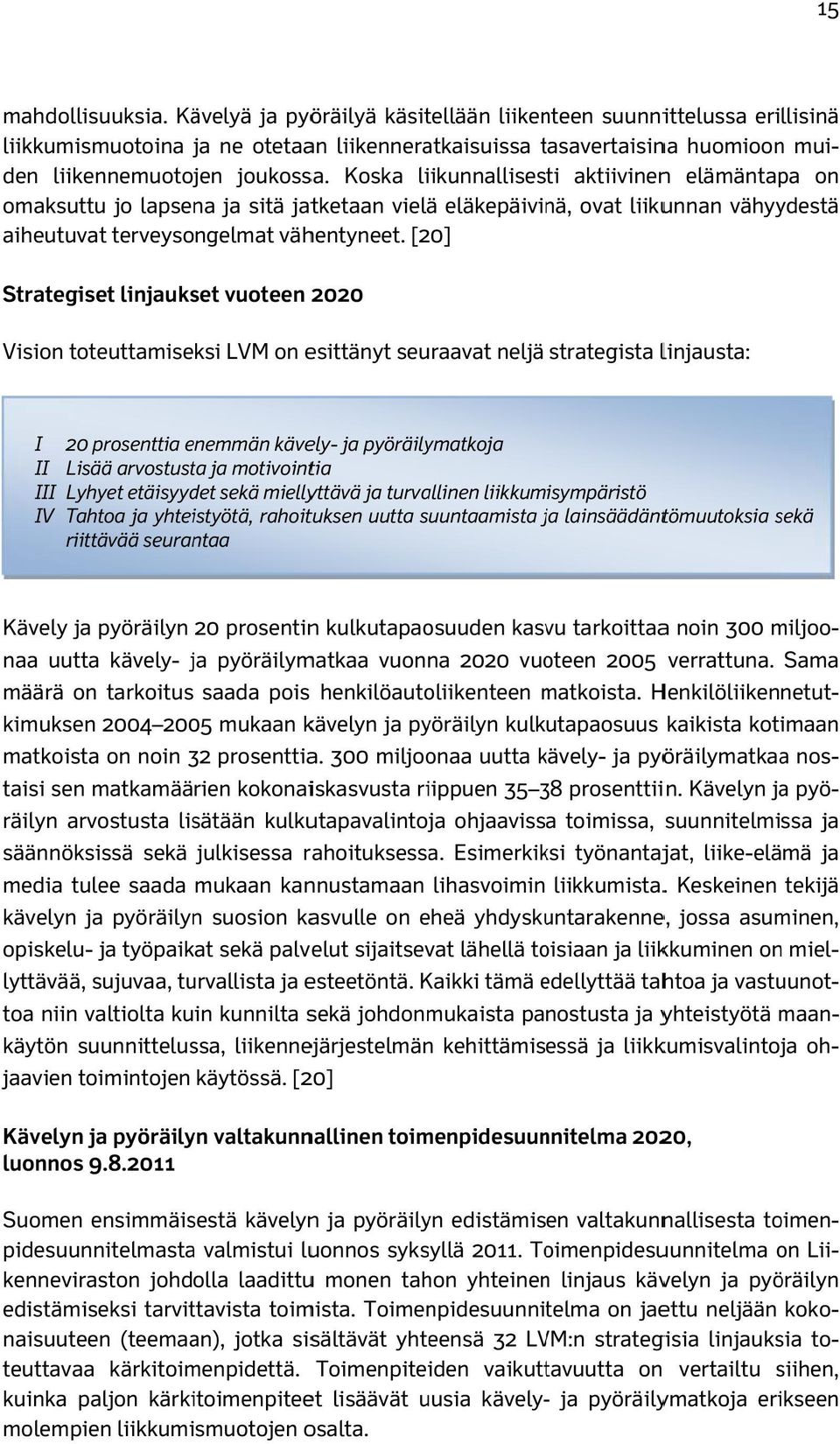 Koska liikunnallisesti aktiivinenn elämäntapa omaksuttu jo lapsena ja sitä jatketaan vielä eläkepäivinä, ovat liikunnan vähyydestä aiheutuvat terveysongelmat vähentyneet.