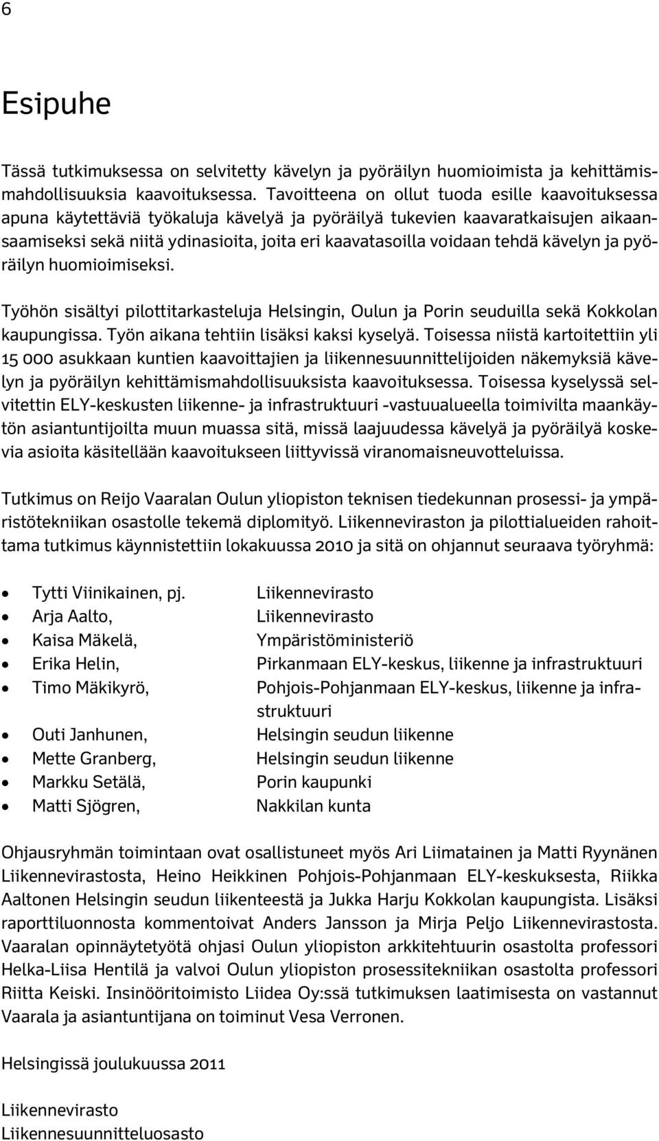 tehdä kävelyn ja pyöräilyn huomioimiseksi. Työhön sisältyi pilottitarkasteluja Helsingin, Oulun ja Porin seuduilla sekä Kokkolan kaupungissa. Työn aikana tehtiin lisäksi kaksi kyselyä.