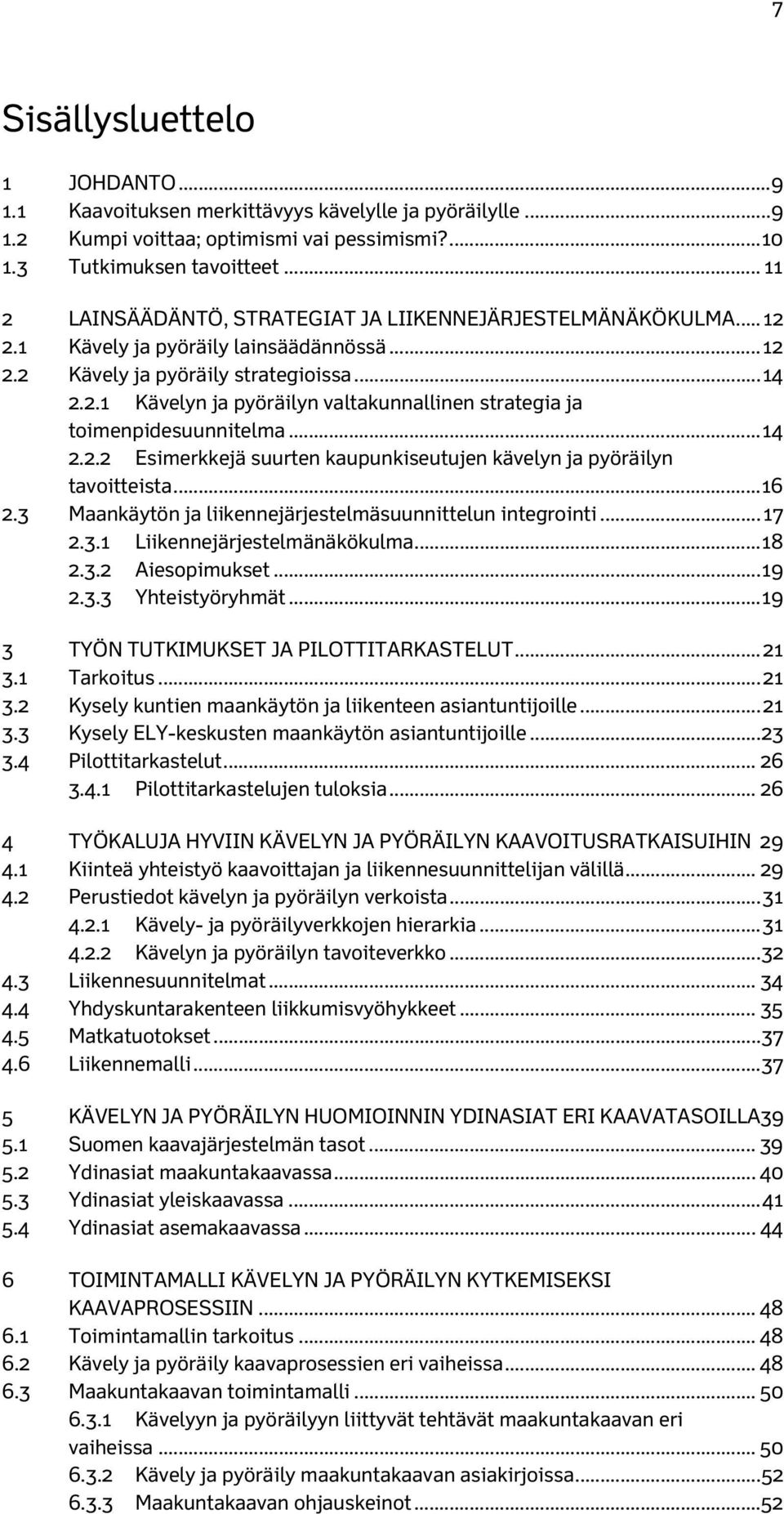 .. 14 2.2.2 Esimerkkejä suurten kaupunkiseutujen kävelyn ja pyöräilyn tavoitteista... 16 2.3 Maankäytön ja liikennejärjestelmäsuunnittelun integrointi... 17 2.3.1 Liikennejärjestelmänäkökulma... 18 2.