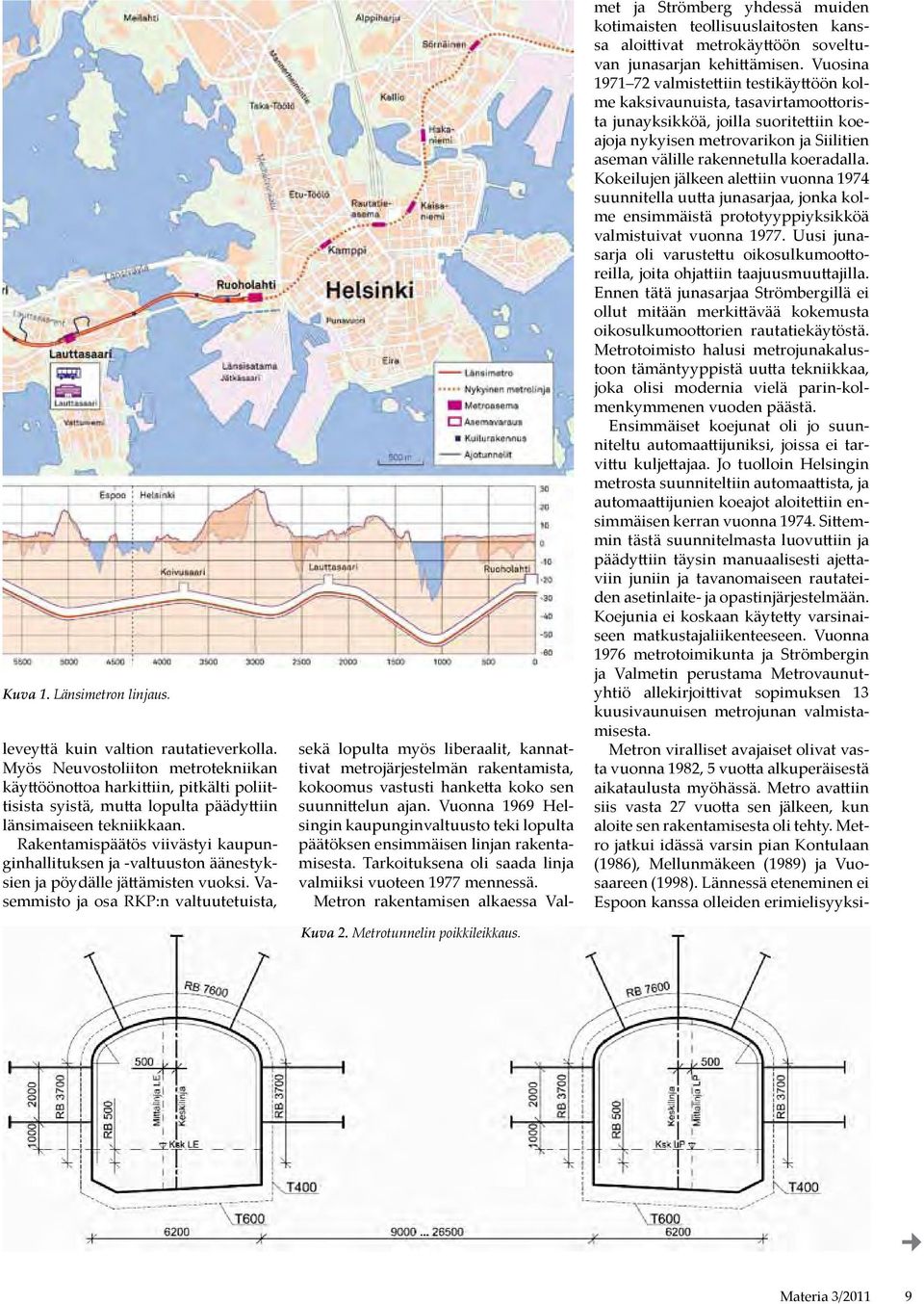 Rakentamispäätös viivästyi kaupunginhallituksen ja -valtuuston äänestyksien ja pöydälle jättämisten vuoksi. Vasemmisto ja osa RKP:n valtuutetuista, Kuva 2. Metrotunnelin poikkileikkaus.