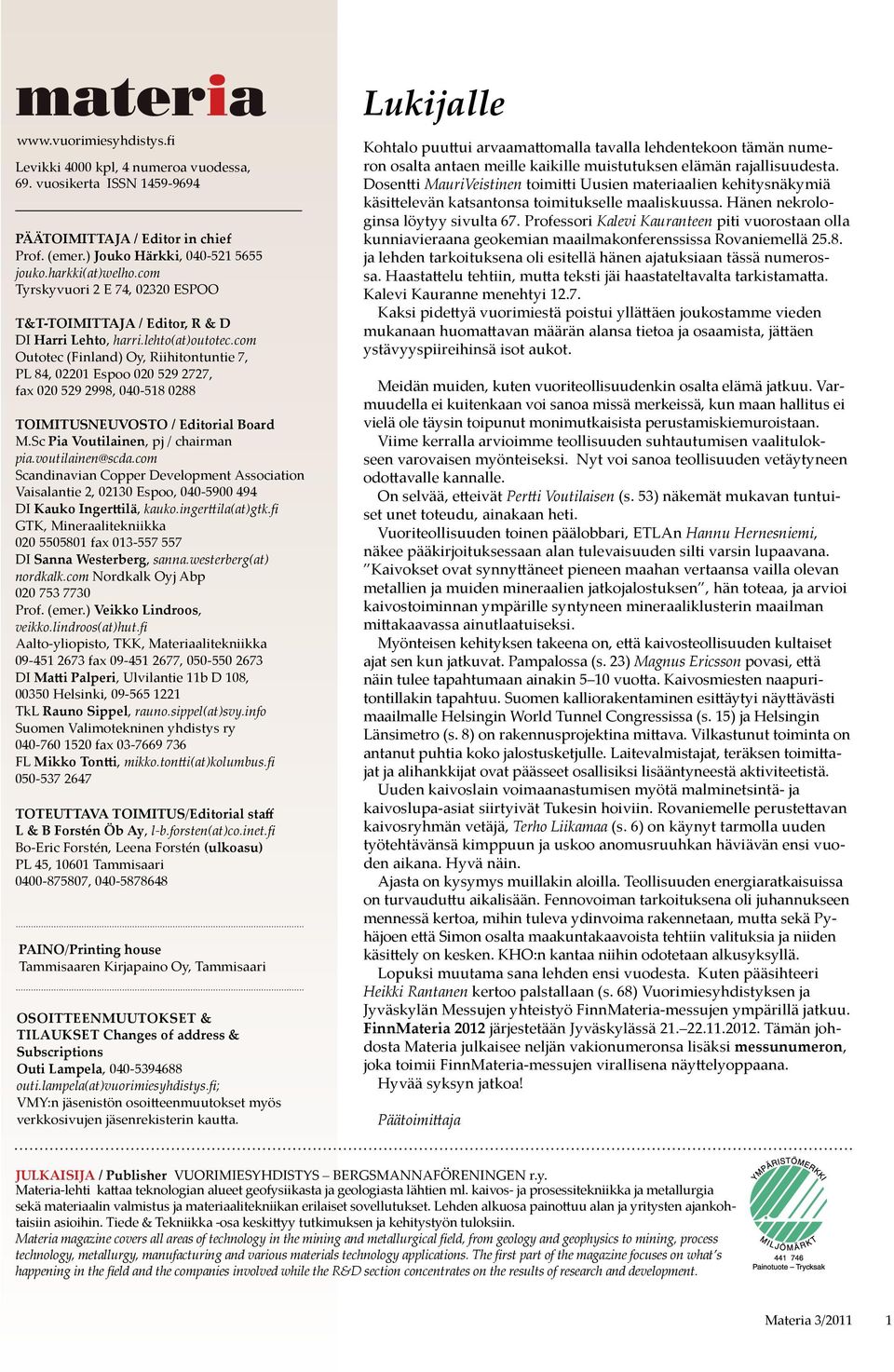 com Outotec (Finland) Oy, Riihitontuntie 7, PL 84, 02201 Espoo 020 529 2727, fax 020 529 2998, 040-518 0288 TOIMITUSNEUVOSTO / Editorial Board M.Sc Pia Voutilainen, pj / chairman pia.voutilainen@scda.