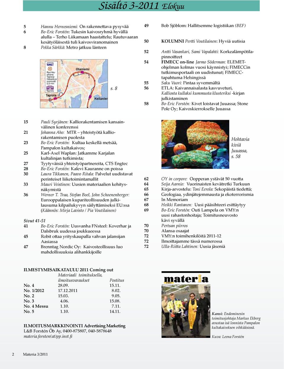 8 49 Bob Sjöblom: Hallitsemme logistiikan (BEF) 50 kolumni Pertti Voutilainen: Hyviä uutisia 52 Antti Vasankari, Sami Vapalahti: Korkealämpötilapinnoitteet 54 FIMECC on-line Jarmo Söderman: