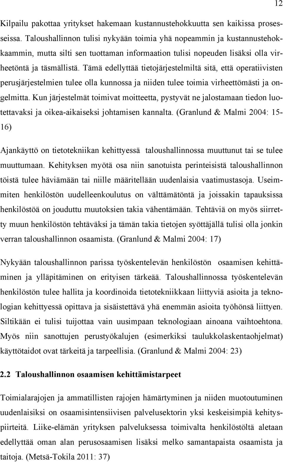 Tämä edellyttää tietojärjestelmiltä sitä, että operatiivisten perusjärjestelmien tulee olla kunnossa ja niiden tulee toimia virheettömästi ja ongelmitta.